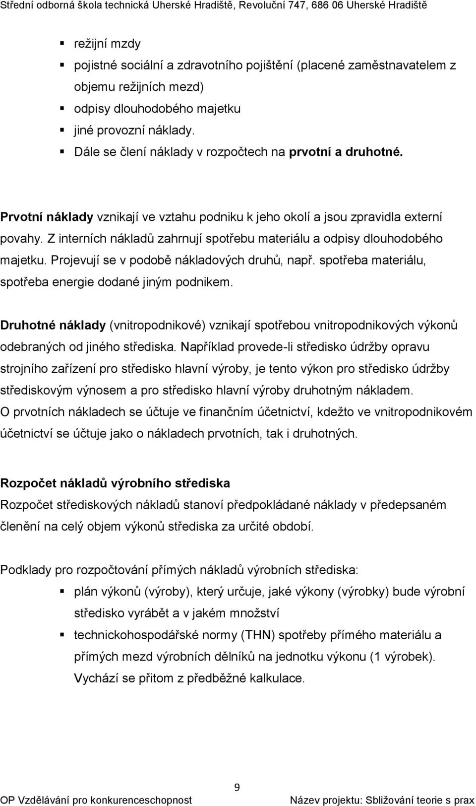 Z interních nákladů zahrnují spotřebu materiálu a odpisy dlouhodobého majetku. Projevují se v podobě nákladových druhů, např. spotřeba materiálu, spotřeba energie dodané jiným podnikem.