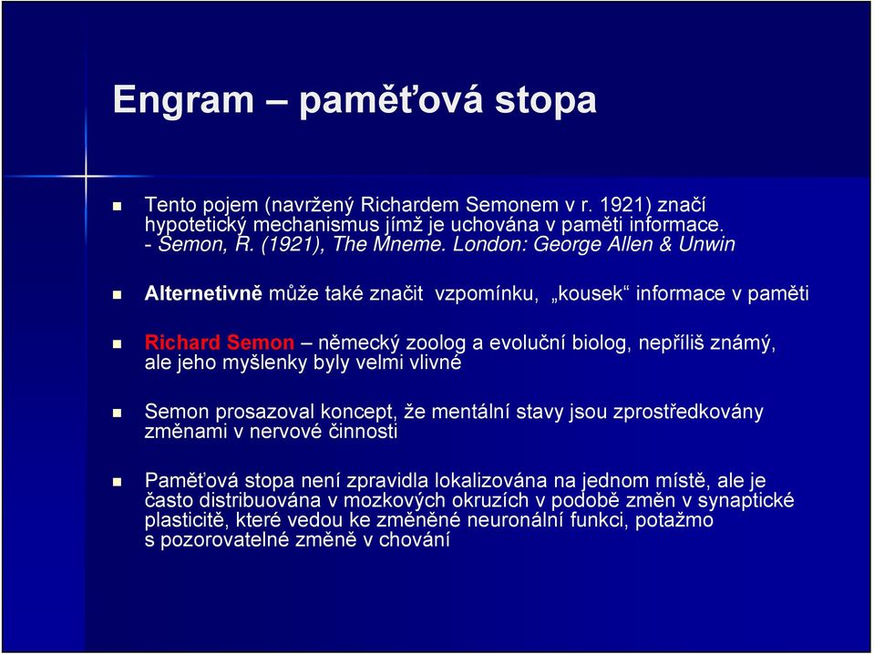 myšlenky byly velmi vlivné Semon prosazoval koncept, že mentální stavy jsou zprostředkovány změnami v nervové činnosti Paměťová stopa není zpravidla lokalizována na jednom