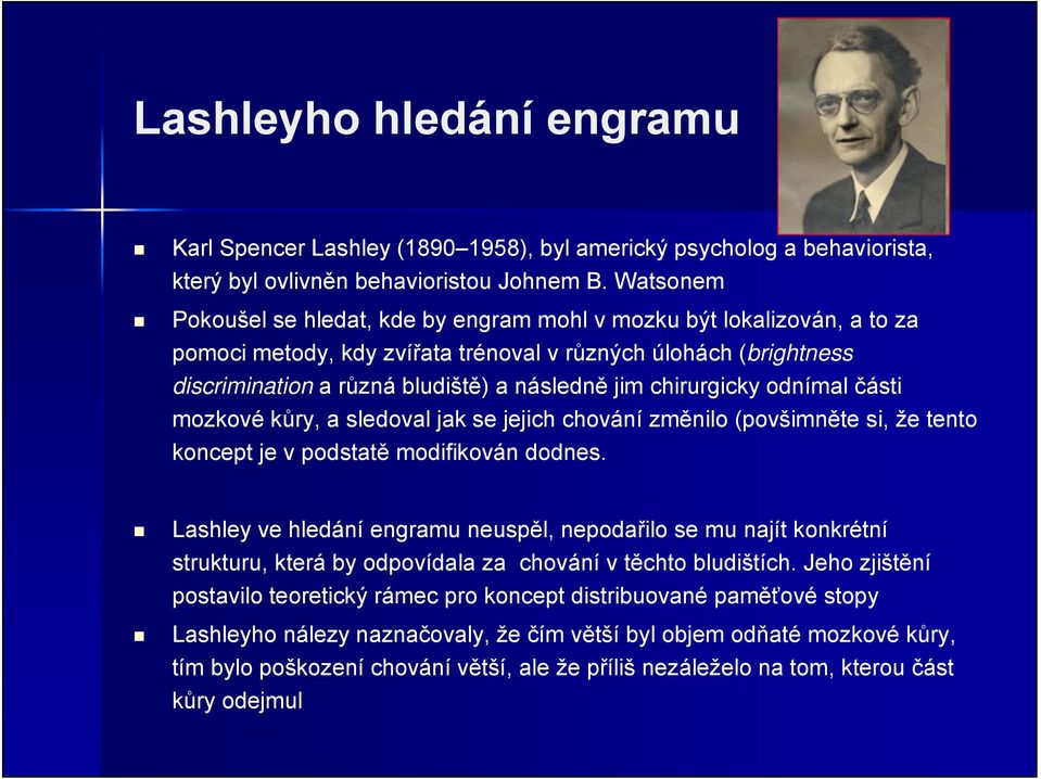 chirurgicky odnímal části mozkové kůry, a sledoval jak se jejich chování změnilo (povšimněte si, že tento koncept je v podstatě modifikován dodnes.