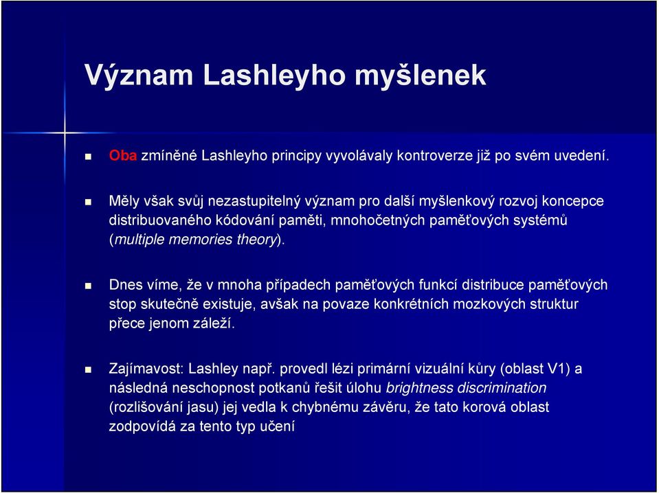 Dnes víme, že v mnoha případech paměťových funkcí distribuce paměťových stop skutečně existuje, avšak na povaze konkrétních mozkových struktur přece jenom záleží.