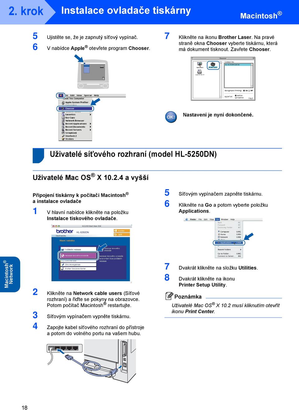 0DN) Uživatelé Mac OS X 10.2.4 a vyšší Připojení tiskárny k počítači a instalace ovladače 1 V hlavní nabídce klikněte na položku Instalace tiskového ovladače. 5 Síťovým vypínačem zapněte tiskárnu.