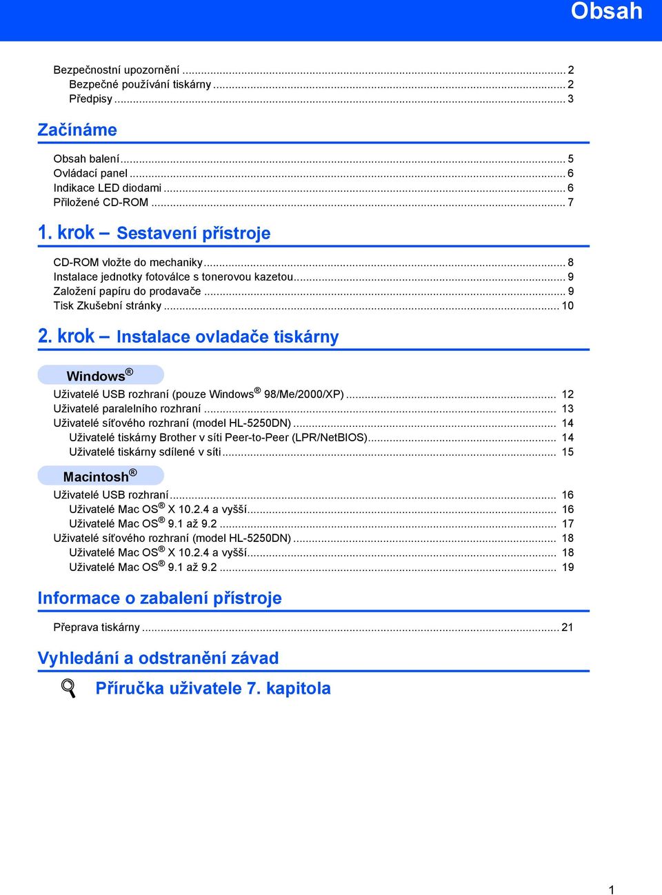 krok Instalace ovladače tiskárny Windows Uživatelé USB rozhraní (pouze Windows 98/Me/2000/XP)... 12 Uživatelé paralelního rozhraní... 13 Uživatelé síťového rozhraní (model HL-5250DN).