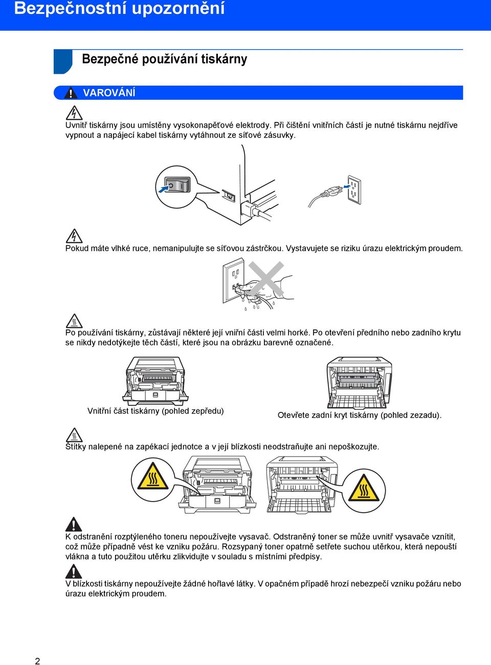 Vystavujete se riziku úrazu elektrickým proudem. Po používání tiskárny, zůstávají některé její vniřní části velmi horké.