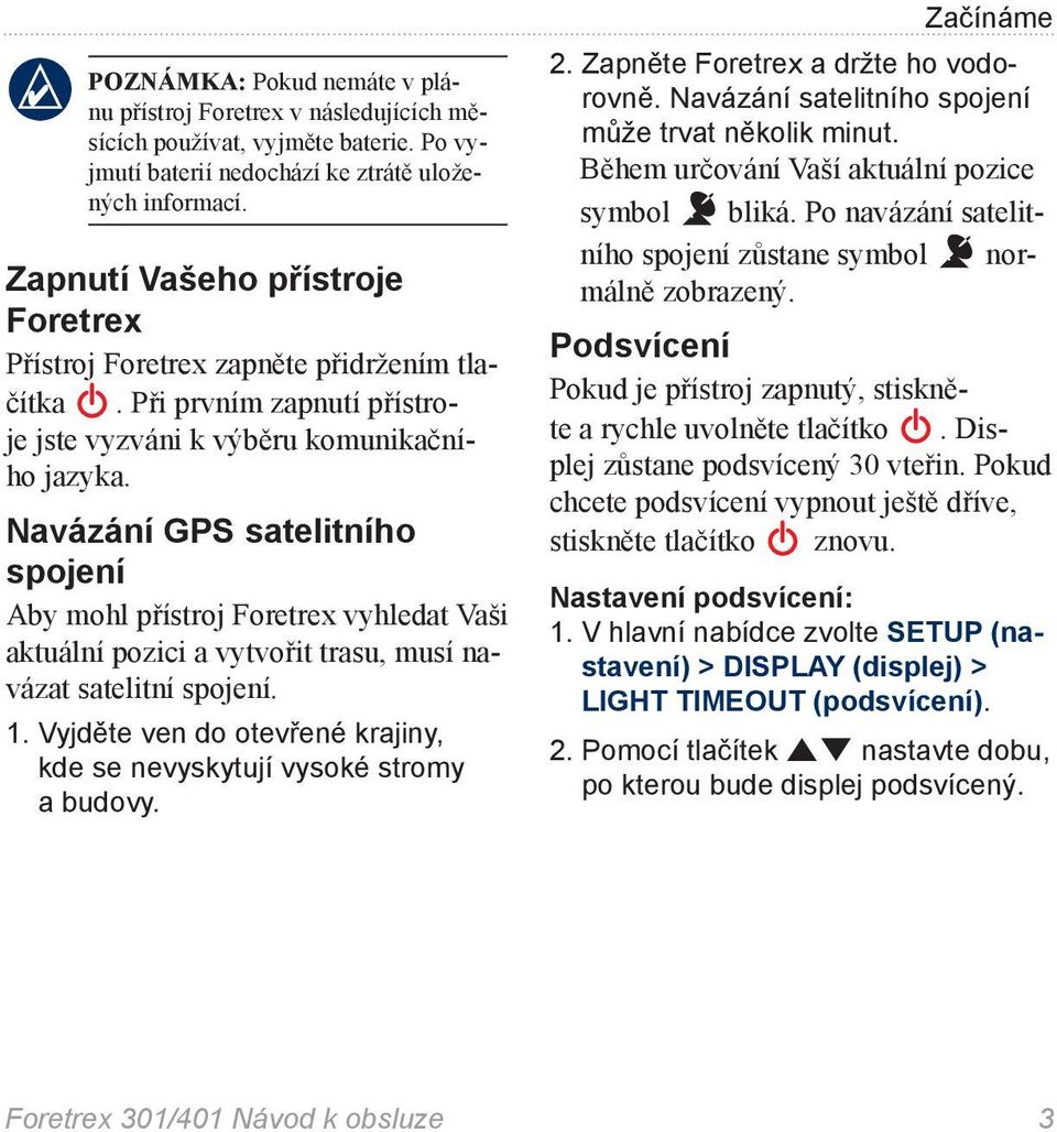 Navázání GPS satelitního spojení Aby mohl přístroj Foretrex vyhledat Vaši aktuální pozici a vytvořit trasu, musí navázat satelitní spojení. 1.