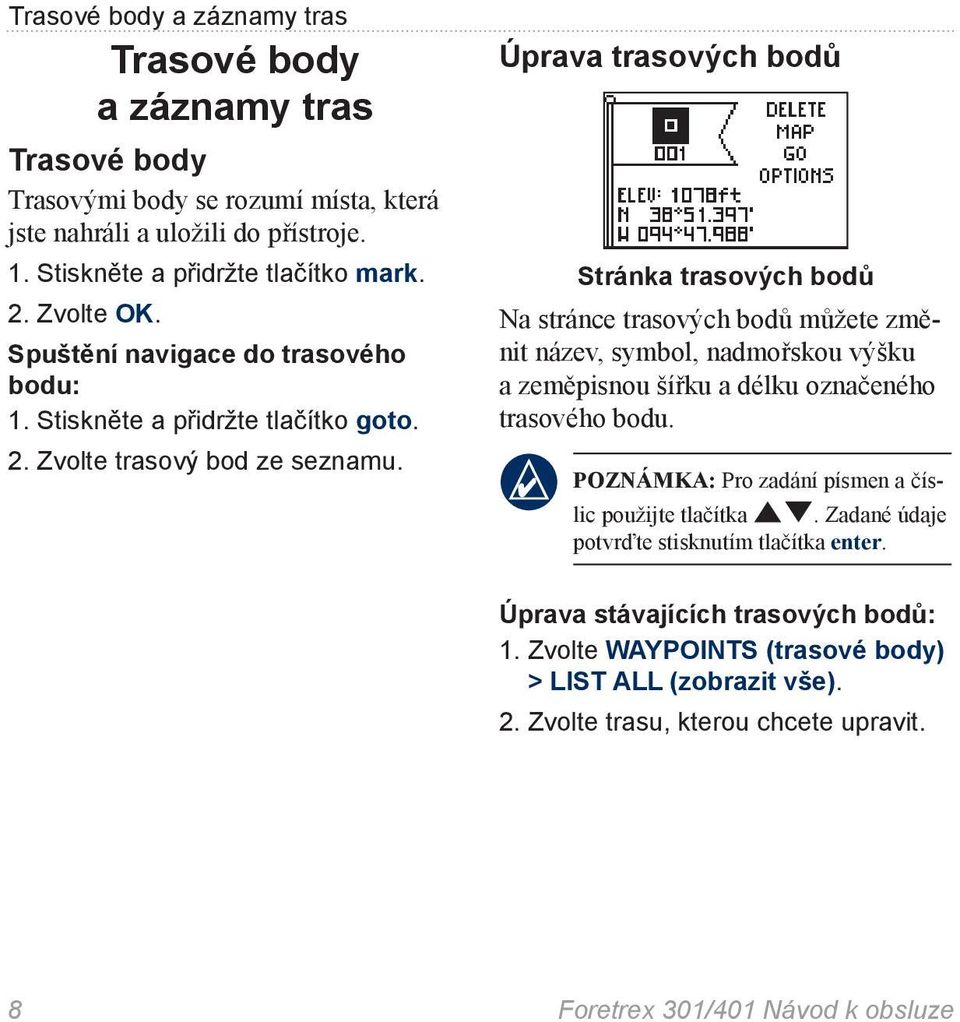 Úprava trasových bodů Stránka trasových bodů Na stránce trasových bodů můžete změnit název, symbol, nadmořskou výšku a zeměpisnou šířku a délku označeného trasového bodu.