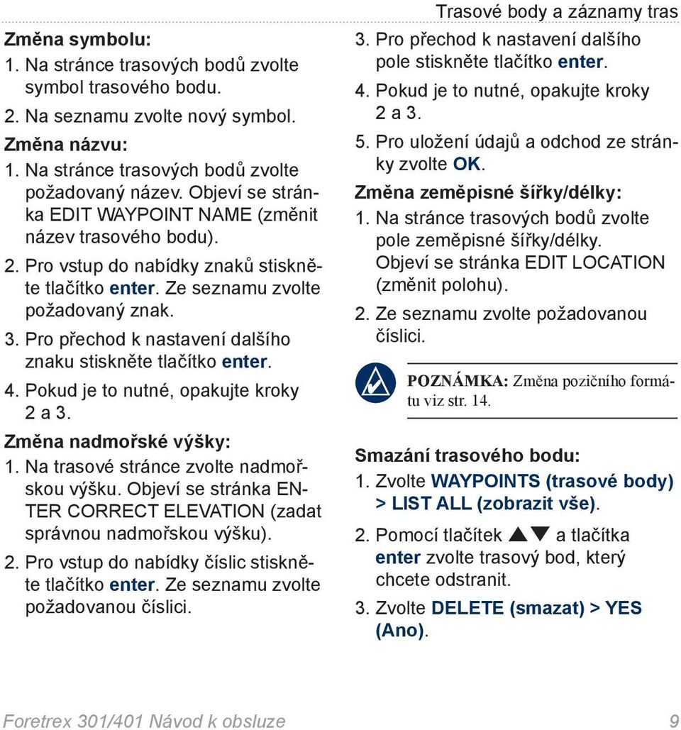 Pro přechod k nastavení dalšího znaku stiskněte tlačítko enter. 4. Pokud je to nutné, opakujte kroky 2 a 3. Změna nadmořské výšky: 1. Na trasové stránce zvolte nadmořskou výšku.