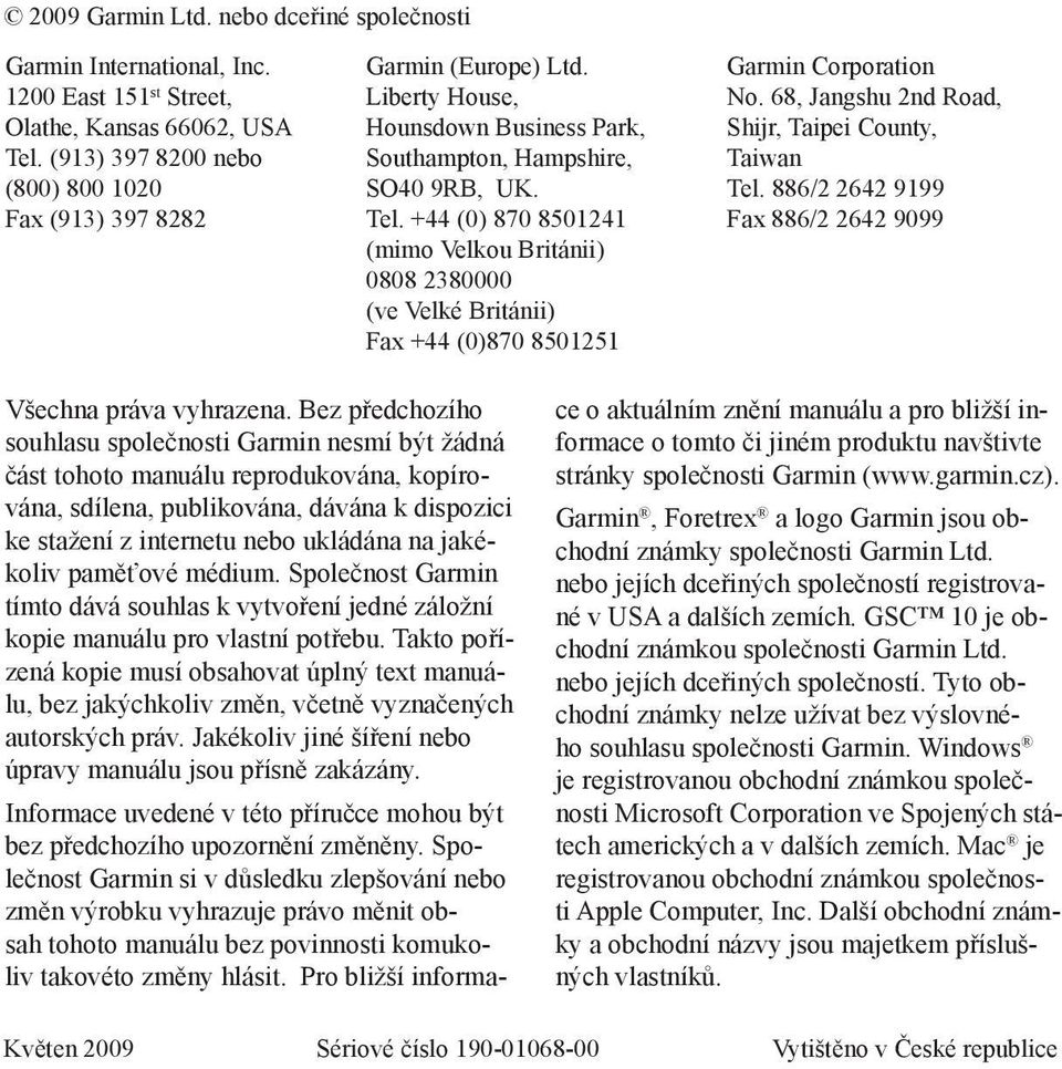 +44 (0) 870 8501241 (mimo Velkou Británii) 0808 2380000 (ve Velké Británii) Fax +44 (0)870 8501251 Garmin Corporation No. 68, Jangshu 2nd Road, Shijr, Taipei County, Taiwan Tel.