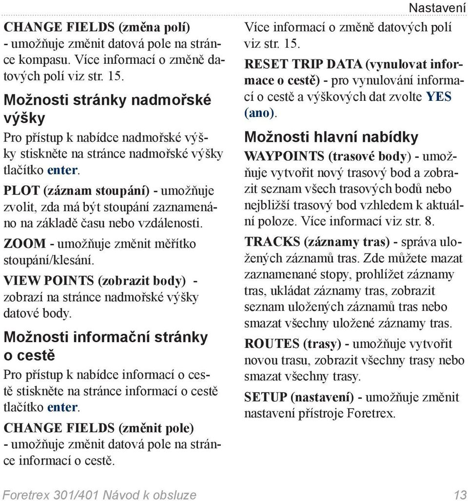 PLOT (záznam stoupání) - umožňuje zvolit, zda má být stoupání zaznamenáno na základě času nebo vzdálenosti. ZOOM - umožňuje změnit měřítko stoupání/klesání.