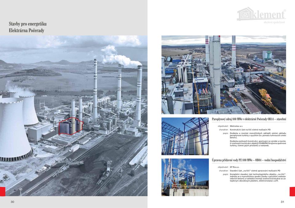 pomalu-tuhnoucích smìsí betonu. Dodávka ocelových konstrukcí, spoèívající ve výrobì a montáži ocelových konstrukcí objektù SO490/04 Strojovna spalinové turbíny, vèetnì jejich pøístavkù a nástaveb.