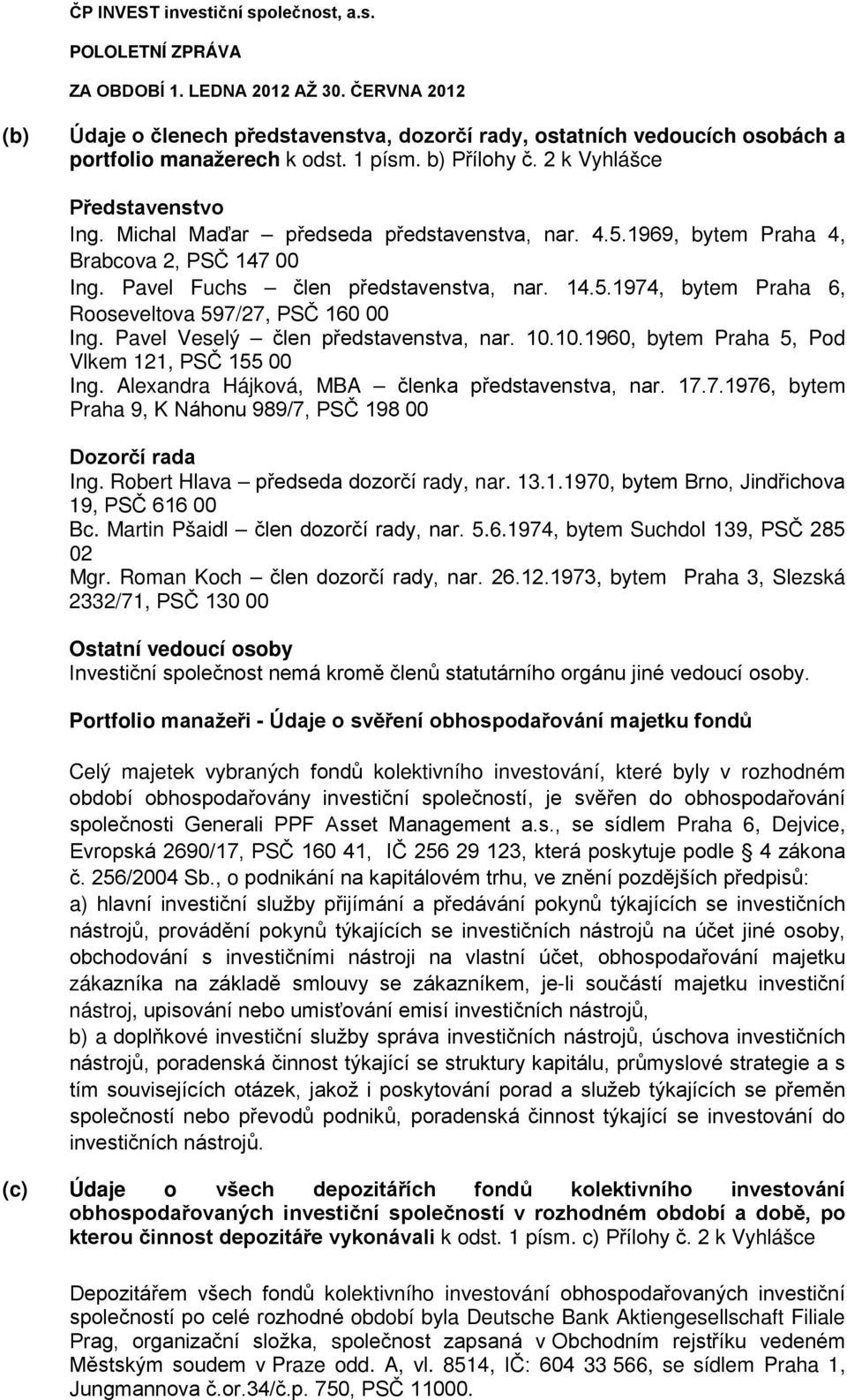 Pavel Veselý člen představenstva, nar. 10.10.1960, bytem Praha 5, Pod Vlkem 121, PSČ 155 00 Ing. Alexandra Hájková, MBA členka představenstva, nar. 17.