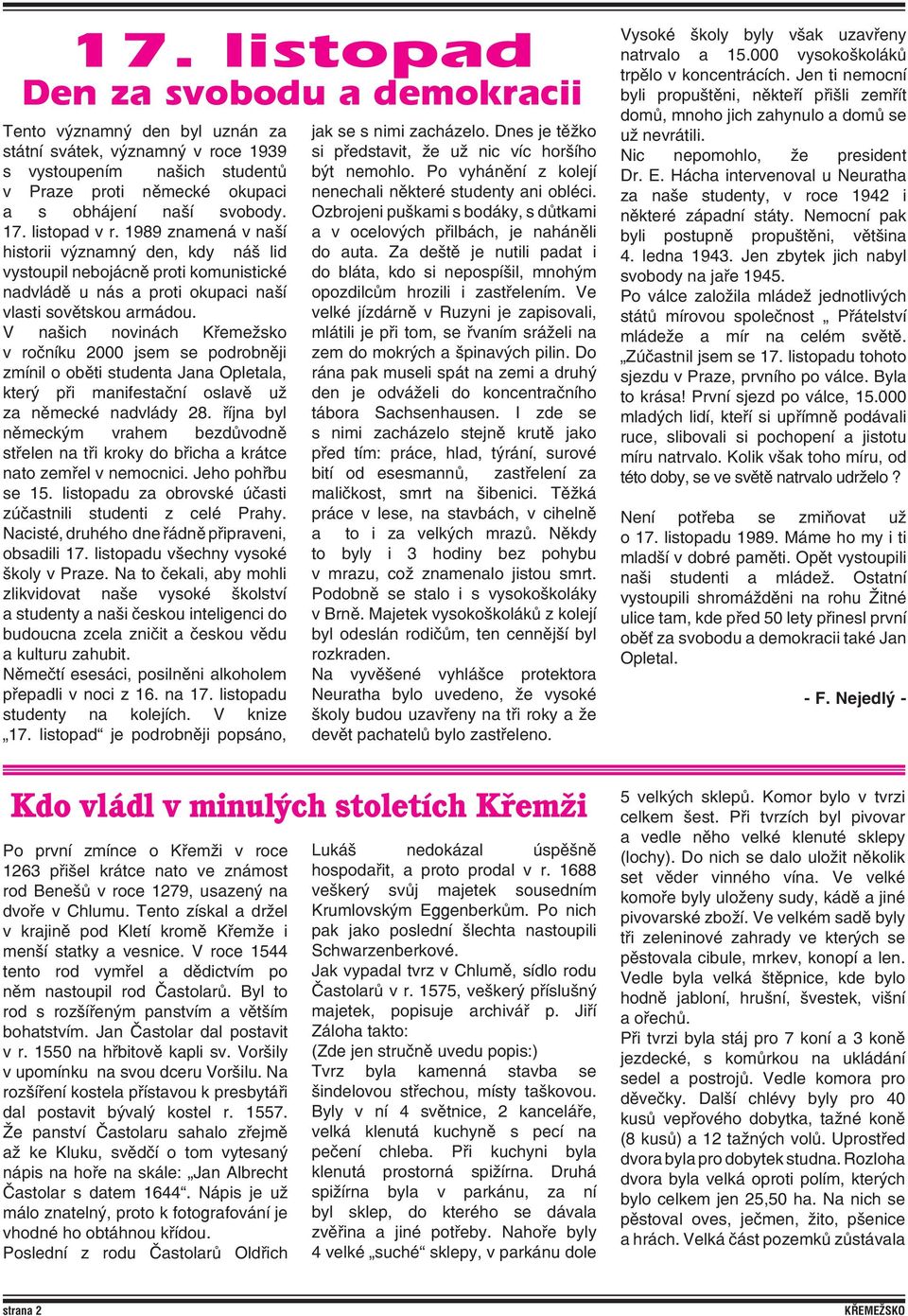 V našich novinách Křemežsko v ročníku 2000 jsem se podrobněji zmínil o oběti studenta Jana Opletala, který při manifestační oslavě už za německé nadvlády 28.