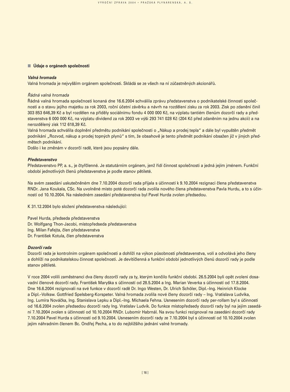 6.2004 schválila zprávu představenstva o podnikatelské činnosti společnosti a o stavu jejího majetku za rok 2003, roční účetní závěrku a návrh na rozdělení zisku za rok 2003.