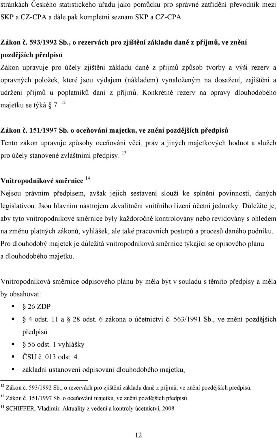 výdajem (nákladem) vynaloţeným na dosaţení, zajištění a udrţení příjmů u poplatníků daní z příjmů. Konkrétně rezerv na opravy dlouhodobého majetku se týká 7. 12 Zákon č. 151/1997 Sb.