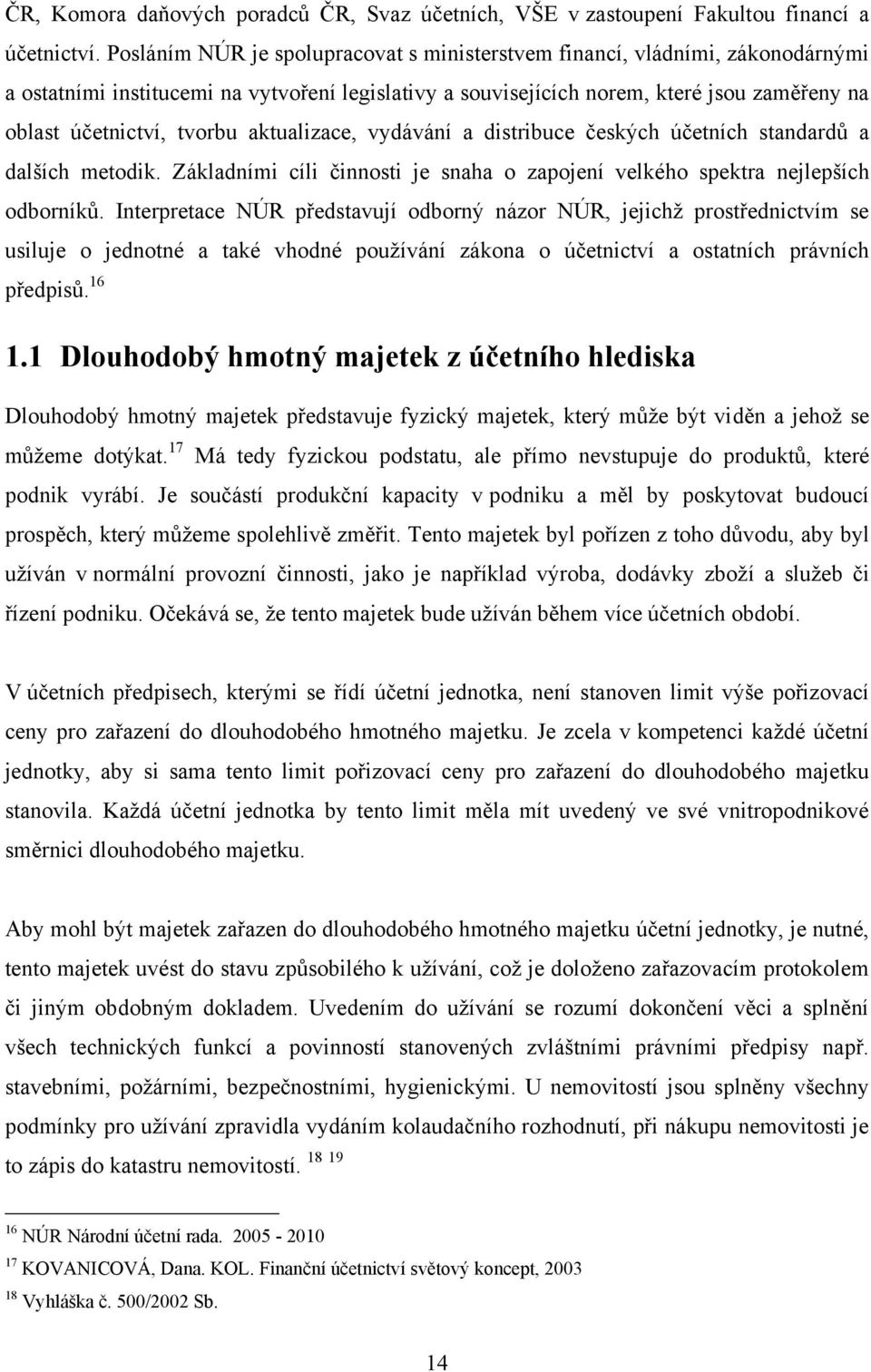 aktualizace, vydávání a distribuce českých účetních standardů a dalších metodik. Základními cíli činnosti je snaha o zapojení velkého spektra nejlepších odborníků.