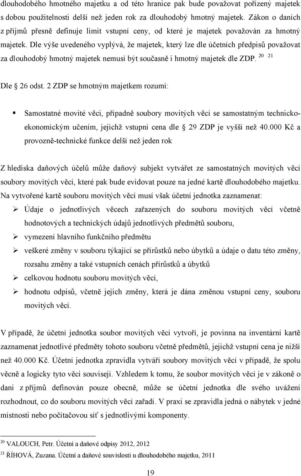 Dle výše uvedeného vyplývá, ţe majetek, který lze dle účetních předpisů povaţovat za dlouhodobý hmotný majetek nemusí být současně i hmotný majetek dle ZDP. 20 21 Dle 26 odst.