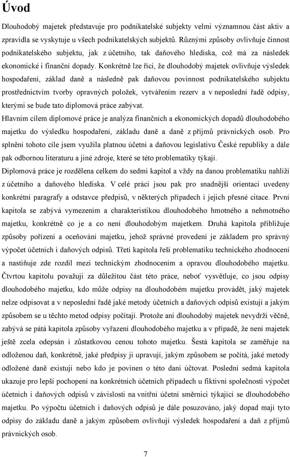 Konkrétně lze říci, ţe dlouhodobý majetek ovlivňuje výsledek hospodaření, základ daně a následně pak daňovou povinnost podnikatelského subjektu prostřednictvím tvorby opravných poloţek, vytvářením