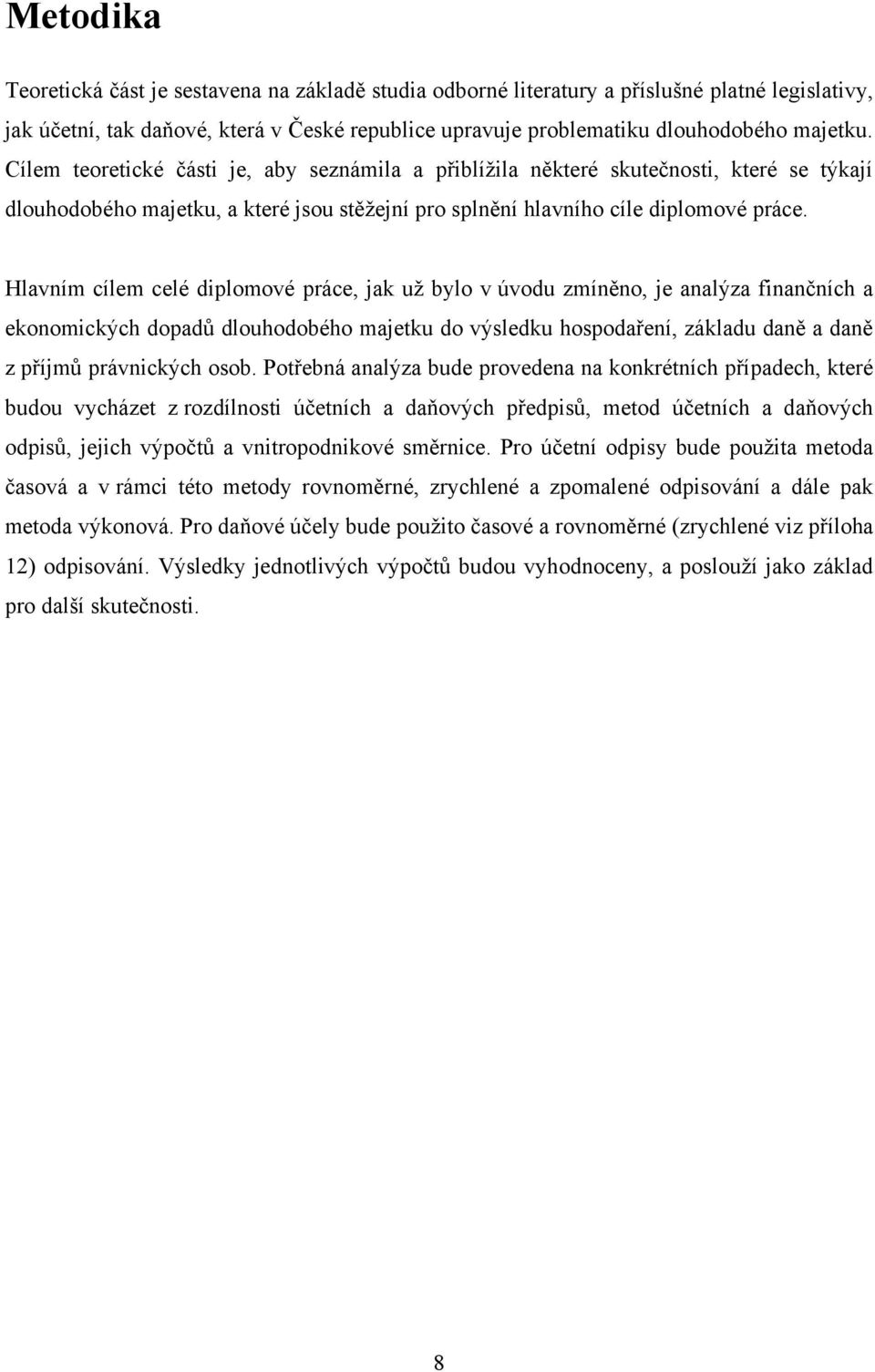 Hlavním cílem celé diplomové práce, jak uţ bylo v úvodu zmíněno, je analýza finančních a ekonomických dopadů dlouhodobého majetku do výsledku hospodaření, základu daně a daně z příjmů právnických