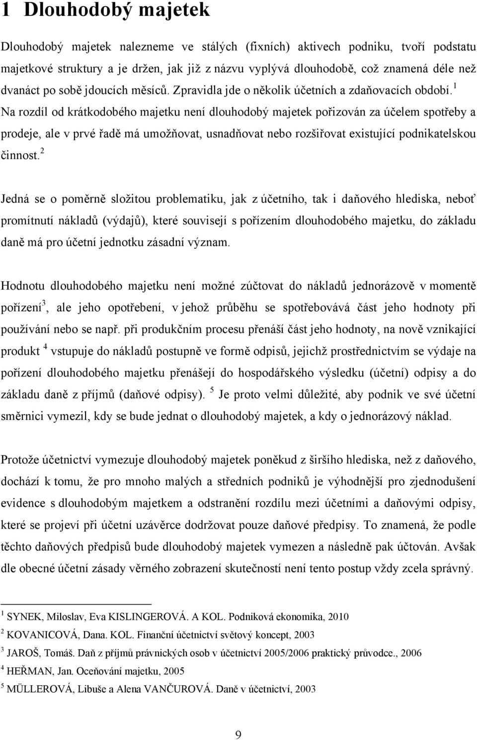 1 Na rozdíl od krátkodobého majetku není dlouhodobý majetek pořizován za účelem spotřeby a prodeje, ale v prvé řadě má umoţňovat, usnadňovat nebo rozšiřovat existující podnikatelskou činnost.