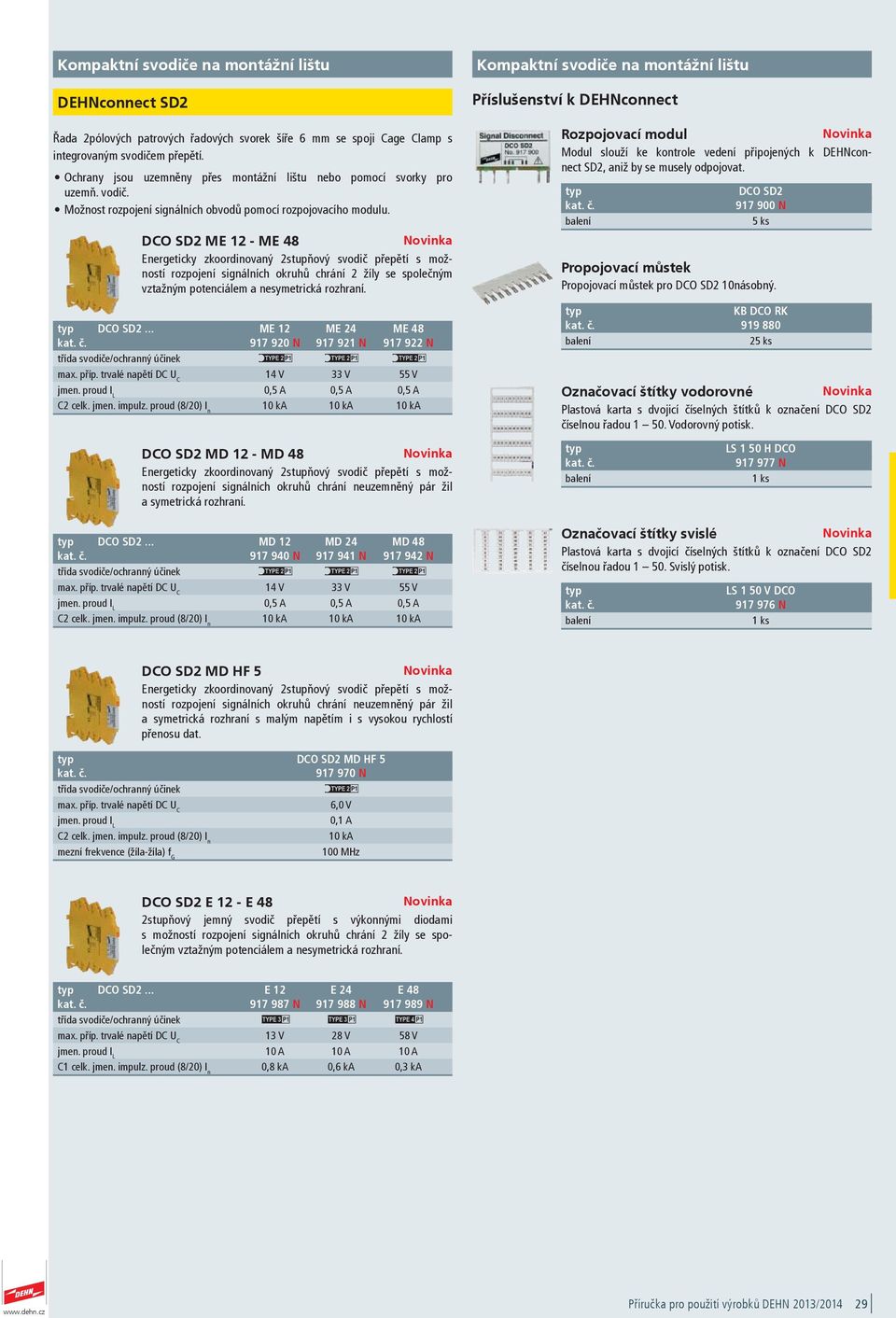 DCO SD2 ME 12 - ME 8 Novinka Energeticky zkoordinovaný 2stupňový svodič přepětí s možností rozpojení signálních okruhů chrání 2 žíly se společným vztažným potenciálem a nesymetrická rozhraní. DCO SD2.