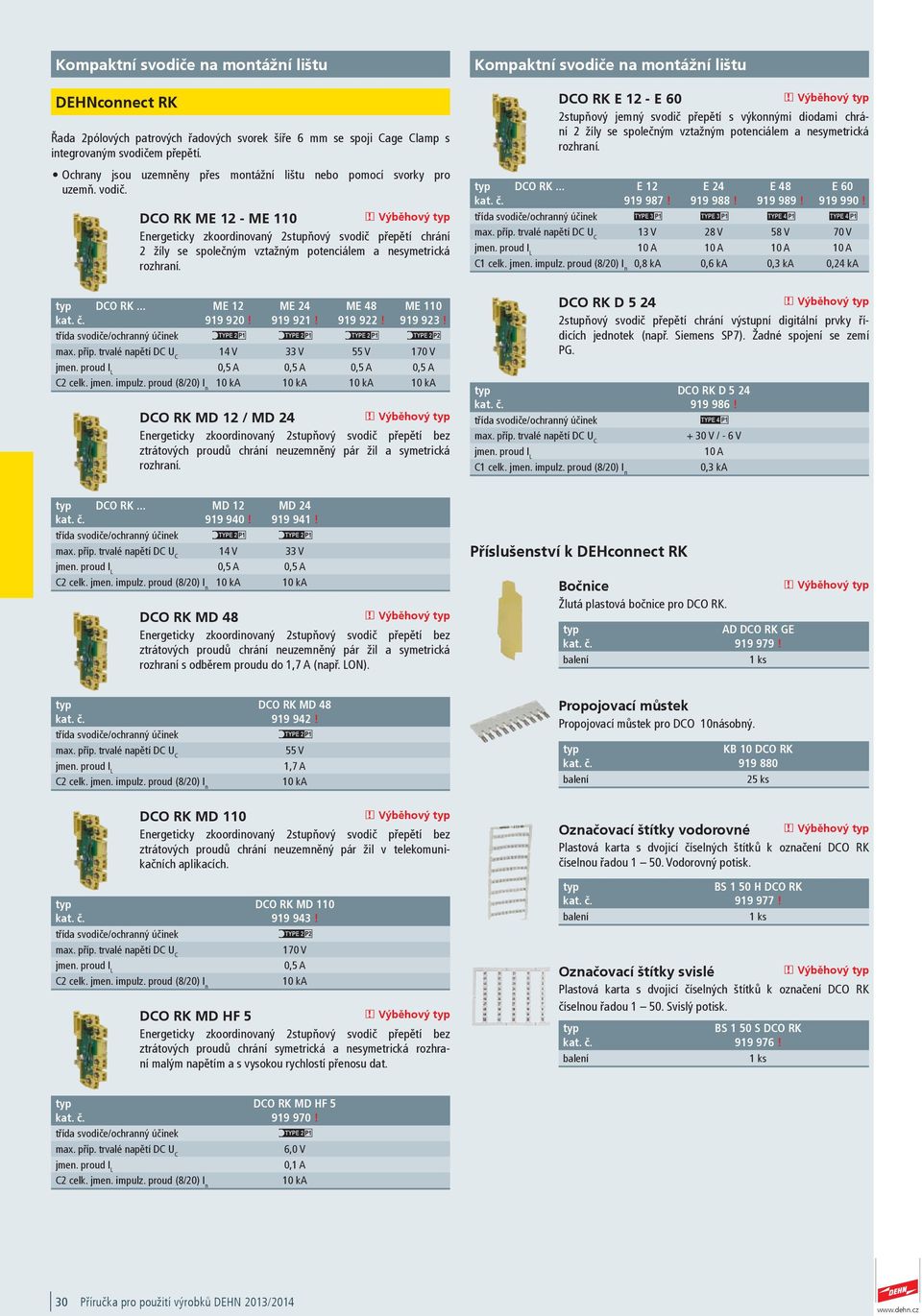 DCO RK ME 12 - ME 110 > Výběhový Energeticky zkoordinovaný 2stupňový svodič přepětí chrání 2 žíly se společným vztažným potenciálem a nesymetrická rozhraní. DCO RK... ME 12 ME 2 ME 8 ME 110 919 920!