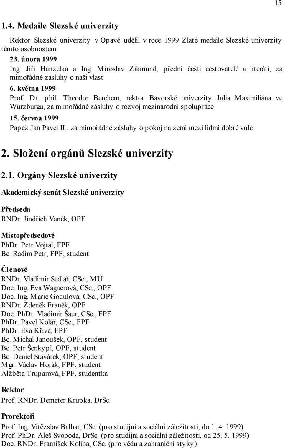 Theodor Berchem, rektor Bavorské univerzity Julia Maximiliána ve Würzburgu, za mimořádné zásluhy o rozvoj mezinárodní spolupráce 15. června 1999 Papež Jan Pavel II.