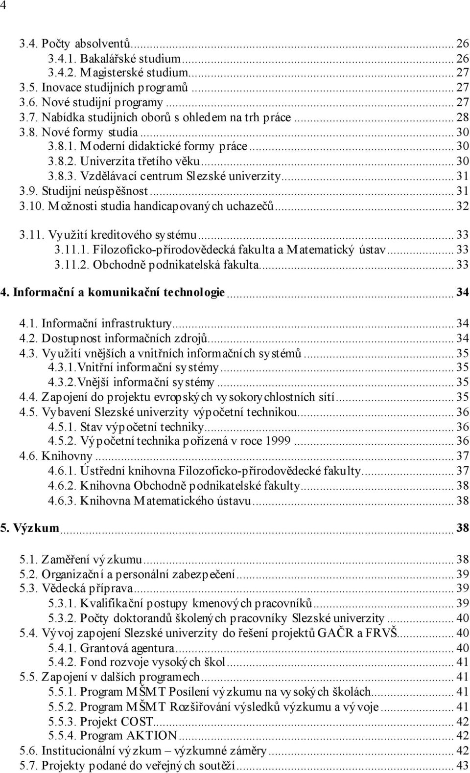 Možnosti studia handicapovaných uchazečů... 32 3.11. Využití kreditového systému... 33 3.11.1. Filozoficko-přírodovědecká fakulta a Matematický ústav... 33 3.11.2. Obchodně podnikatelská fakulta.