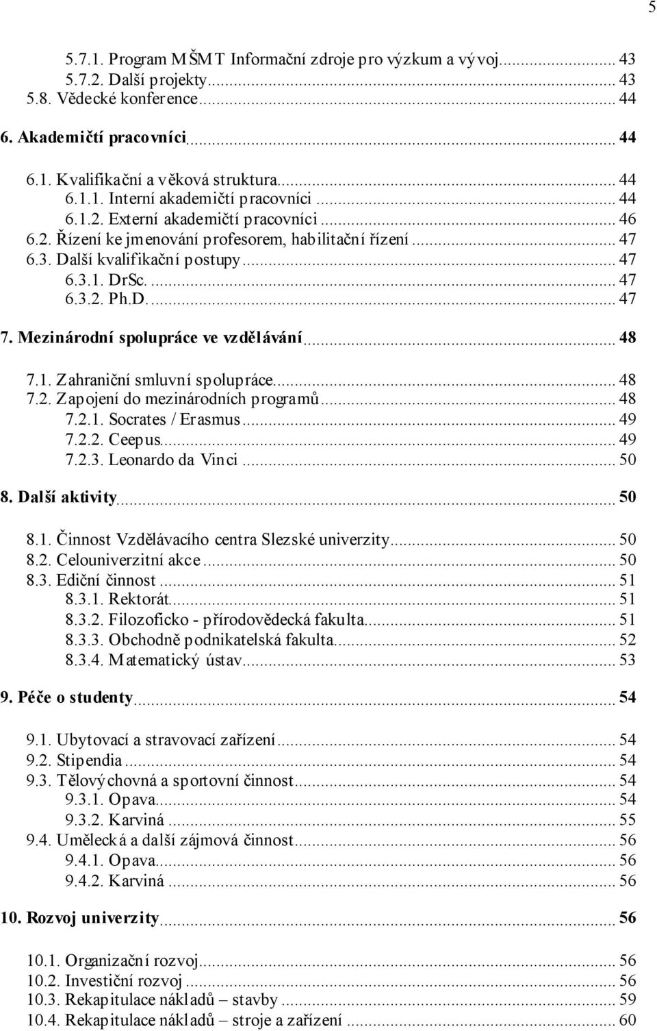 Mezinárodní spolupráce ve vzdělávání... 48 7.1. Zahraniční smluvní spolupráce... 48 7.2. Zapojení do mezinárodních programů... 48 7.2.1. Socrates / Erasmus... 49 7.2.2. Ceepus... 49 7.2.3.