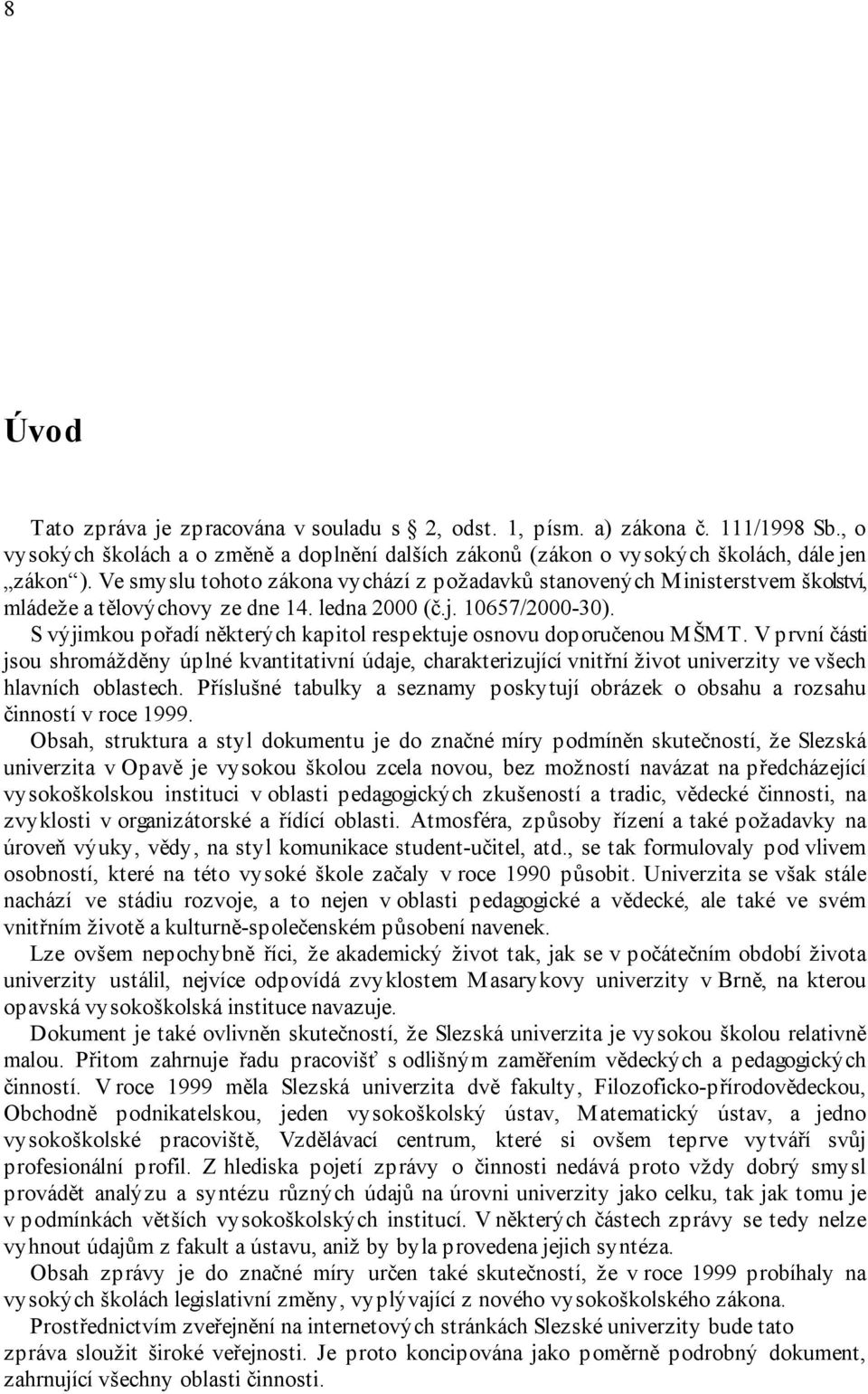 S výjimkou pořadí některých kapitol respektuje osnovu doporučenou MŠMT. V první části jsou shromážděny úplné kvantitativní údaje, charakterizující vnitřní život univerzity ve všech hlavních oblastech.