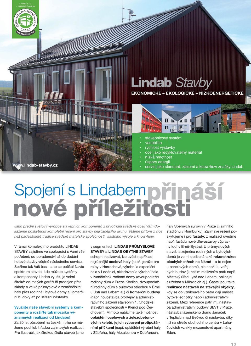 nové příležitosti Jako přední světový výrobce stavebních komponentů z prvotřídní švédské oceli Vám dokážeme poskytnout kompletní řešení pro stavby nejrůznějšího druhu.