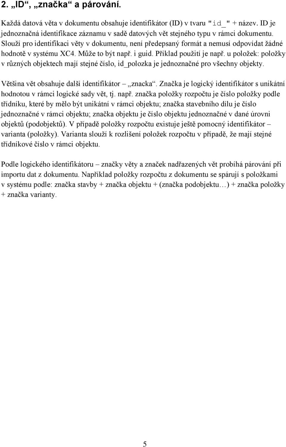 u položek: položky v různých objektech mají stejné číslo, id_polozka je jednoznačné pro všechny objekty. Většina vět obsahuje další identifikátor znacka.