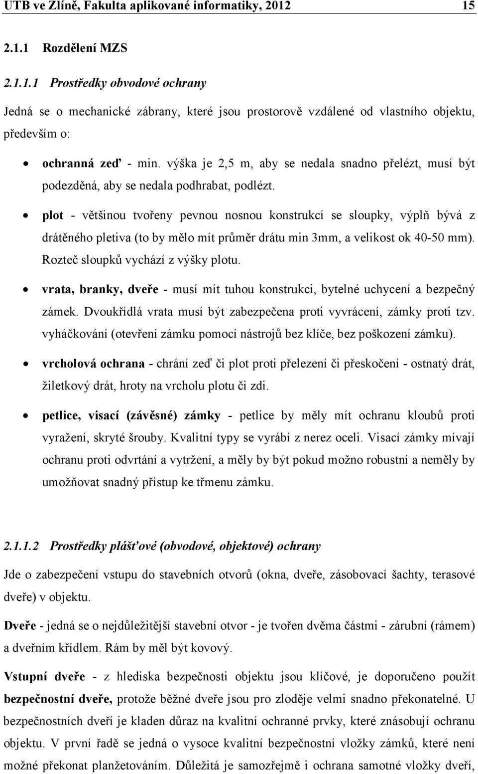 plot - většinou tvořeny pevnou nosnou konstrukcí se sloupky, výplň bývá z drátěného pletiva (to by mělo mít průměr drátu min 3mm, a velikost ok 40-50 mm). Rozteč sloupků vychází z výšky plotu.