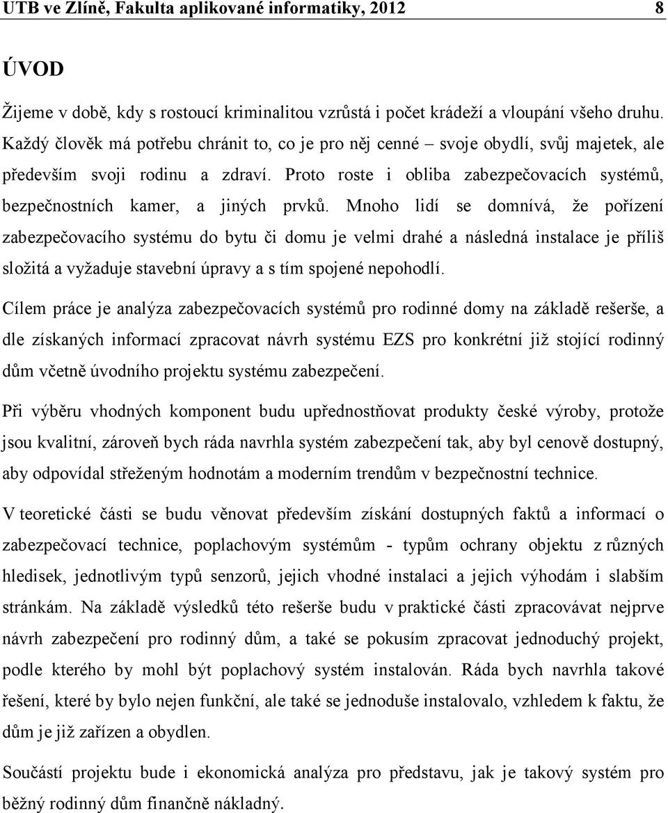 Proto roste i obliba zabezpečovacích systémů, bezpečnostních kamer, a jiných prvků.