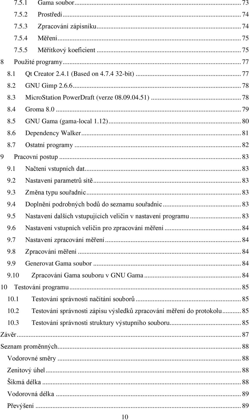 .. 82 9 Pracovní postup... 83 9.1 Načtení vstupních dat... 83 9.2 Nastavení parametrů sítě... 83 9.3 Změna typu souřadnic... 83 9.4 Doplnění podrobných bodů do seznamu souřadnic... 83 9.5 Nastavení dalších vstupujících veličin v nastavení programu.