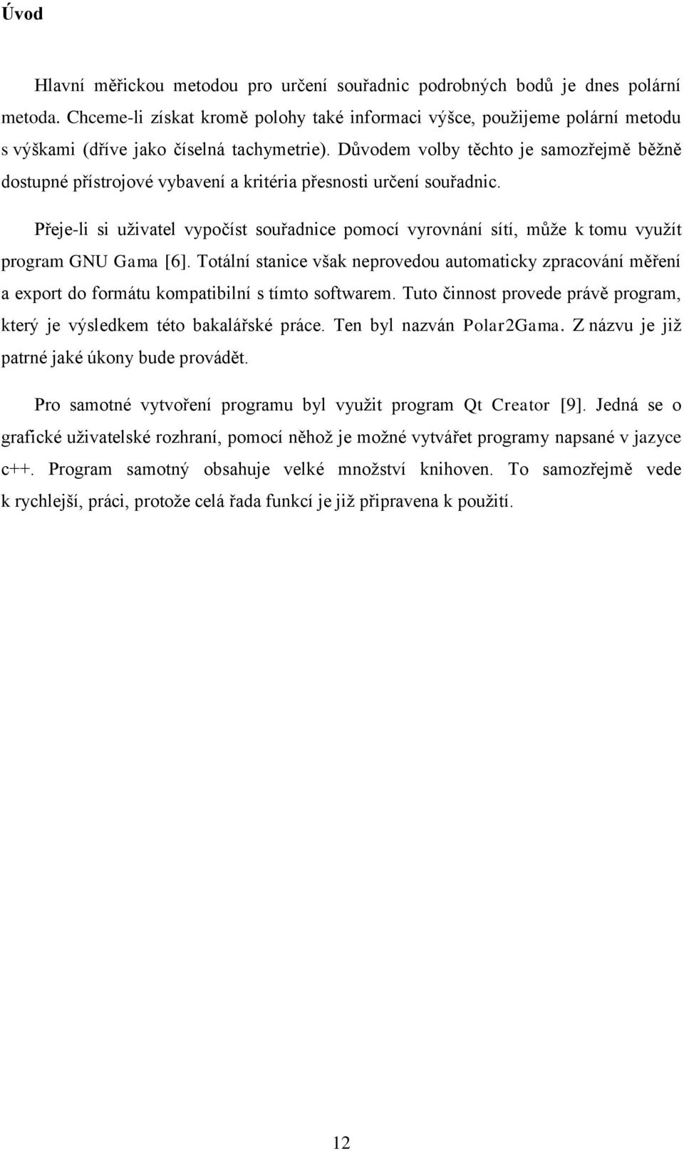 Důvodem volby těchto je samozřejmě běžně dostupné přístrojové vybavení a kritéria přesnosti určení souřadnic.