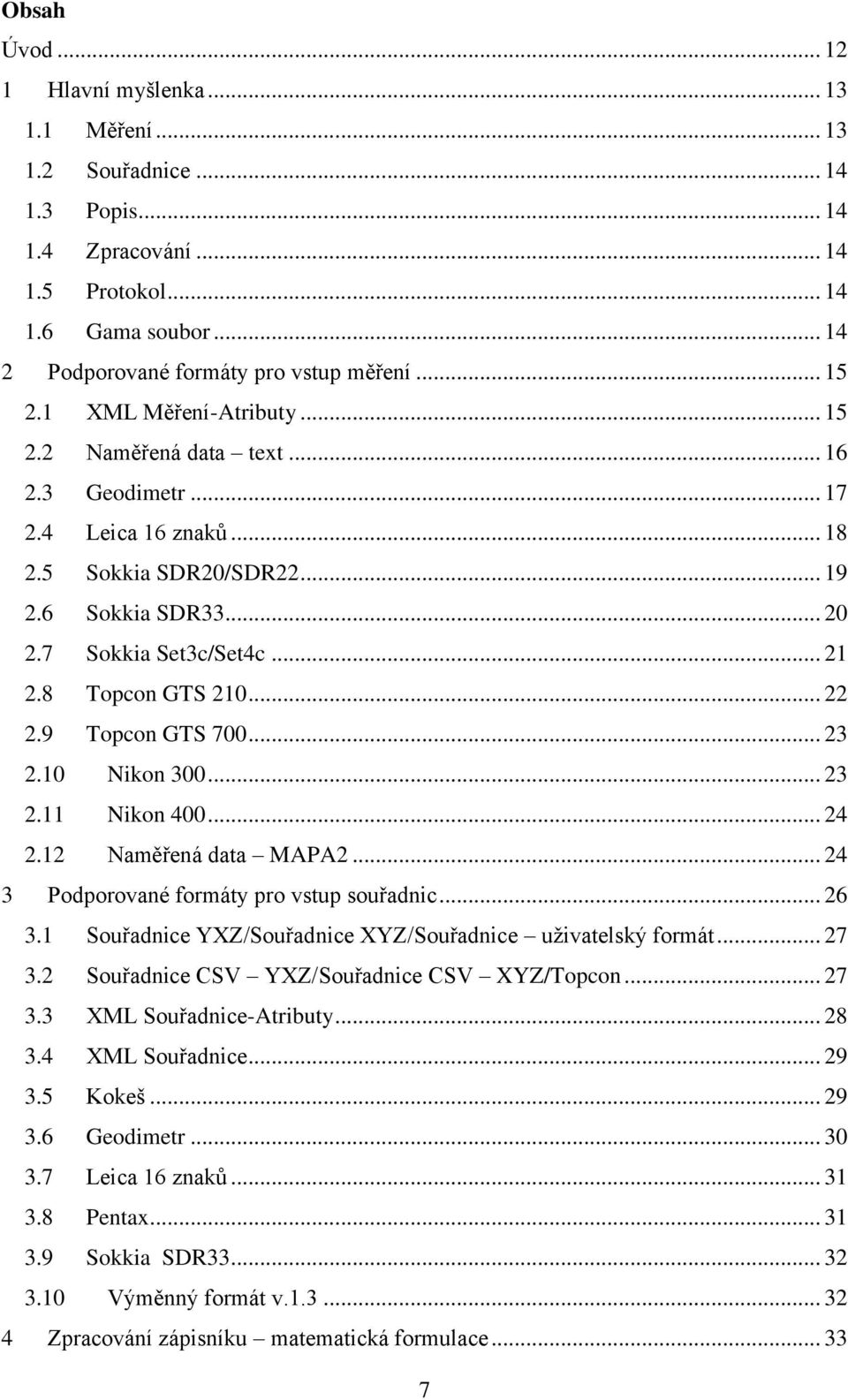 8 Topcon GTS 210... 22 2.9 Topcon GTS 700... 23 2.10 Nikon 300... 23 2.11 Nikon 400... 24 2.12 Naměřená data MAPA2... 24 3 Podporované formáty pro vstup souřadnic... 26 3.