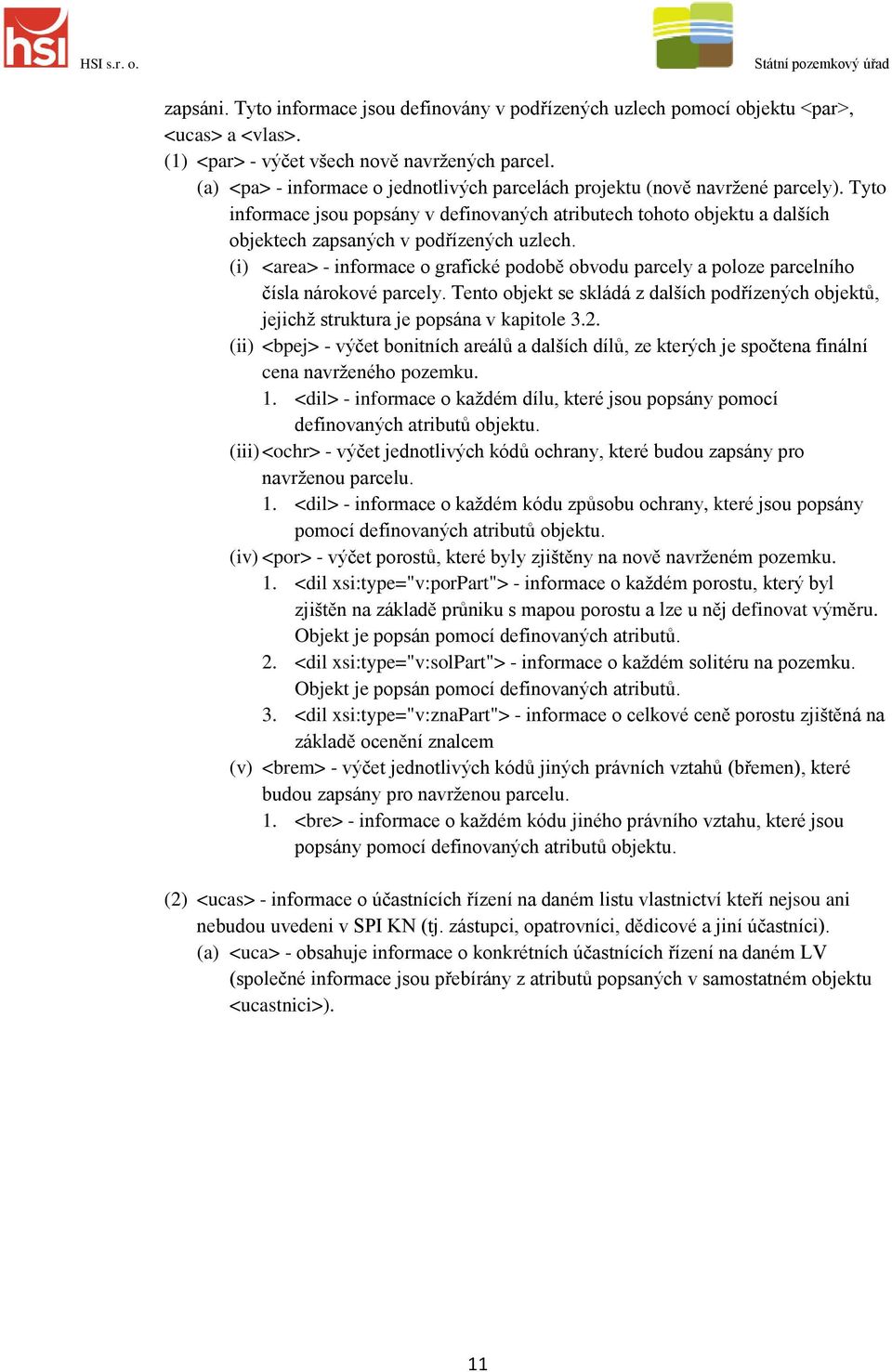 (i) <area> - informace o grafické podobě obvodu parcely a poloze parcelního čísla nárokové parcely. Tento objekt se skládá z dalších podřízených objektů, jejichž struktura je popsána v kapitole 3.2.