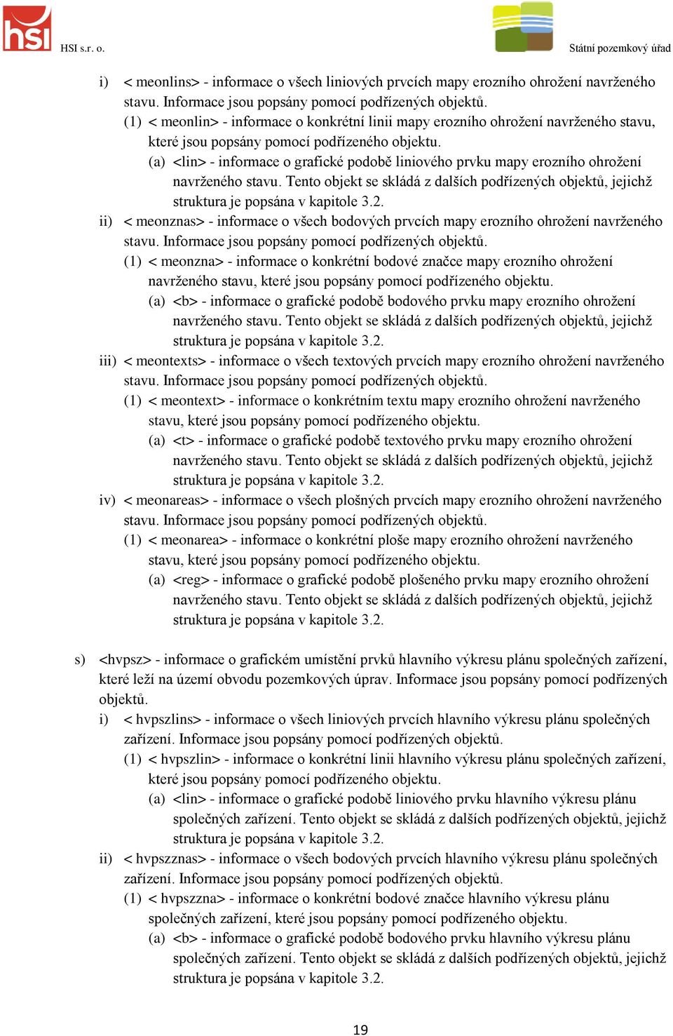 (a) <lin> - informace o grafické podobě liniového prvku mapy erozního ohrožení navrženého stavu. Tento objekt se skládá z dalších podřízených objektů, jejichž struktura je popsána v kapitole 3.2.