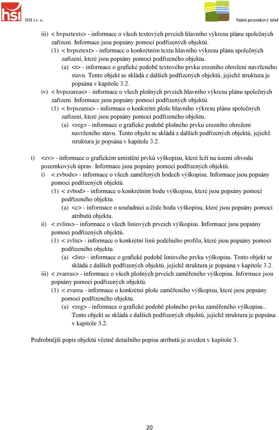 (a) <t> - informace o grafické podobě textového prvku erozního ohrožení navrženého stavu. Tento objekt se skládá z dalších podřízených objektů, jejichž struktura je popsána v kapitole 3.2.