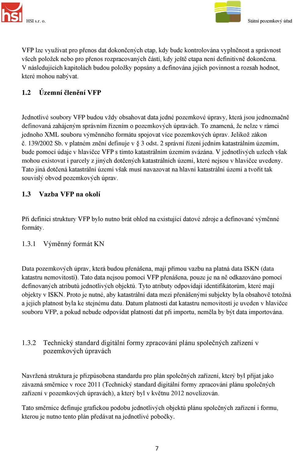 2 Územní členění VFP Jednotlivé soubory VFP budou vždy obsahovat data jedné pozemkové úpravy, která jsou jednoznačně definovaná zahájeným správním řízením o pozemkových úpravách.