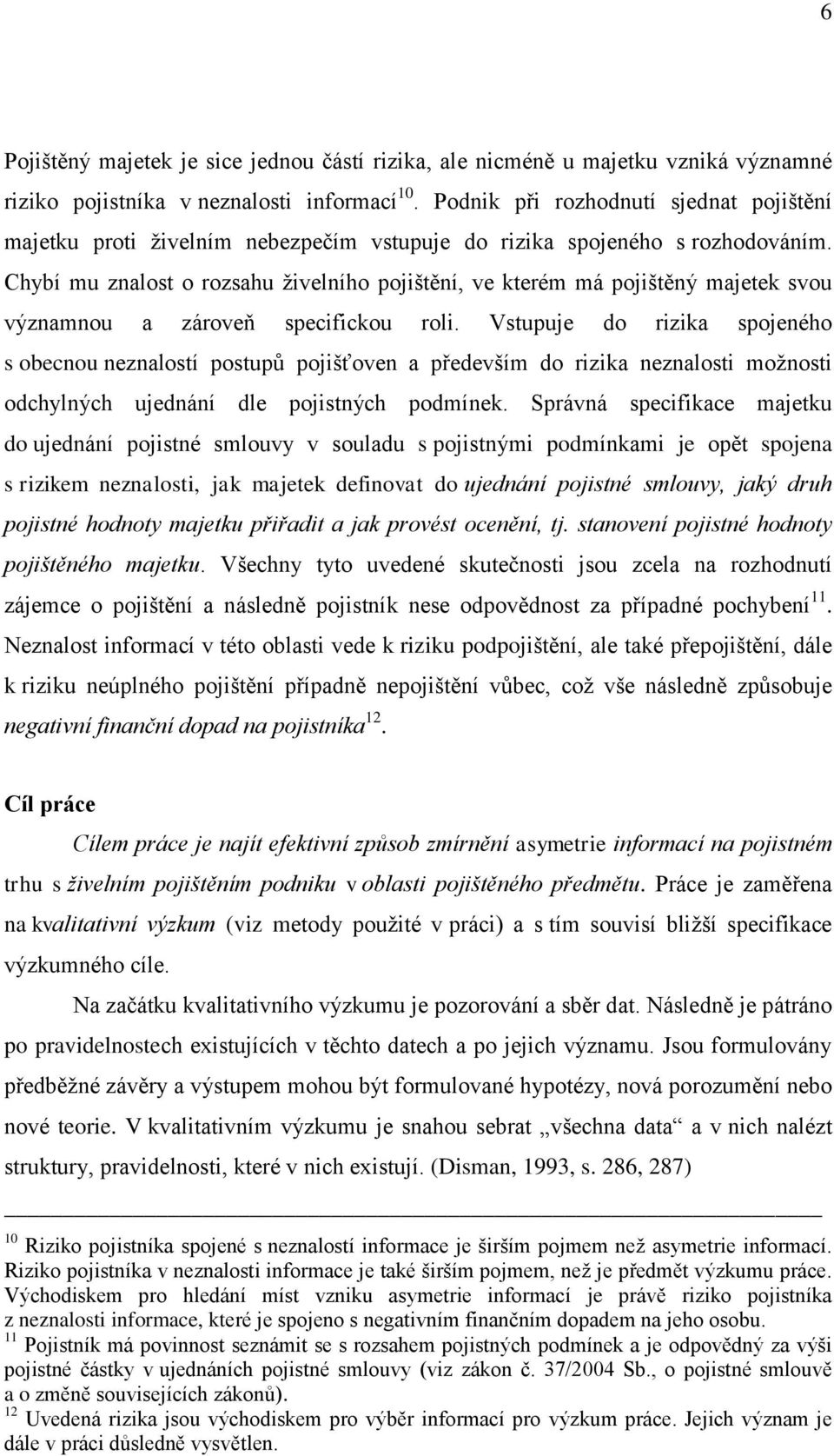 Chybí mu znalost o rozsahu živelního pojištění, ve kterém má pojištěný majetek svou významnou a zároveň specifickou roli.