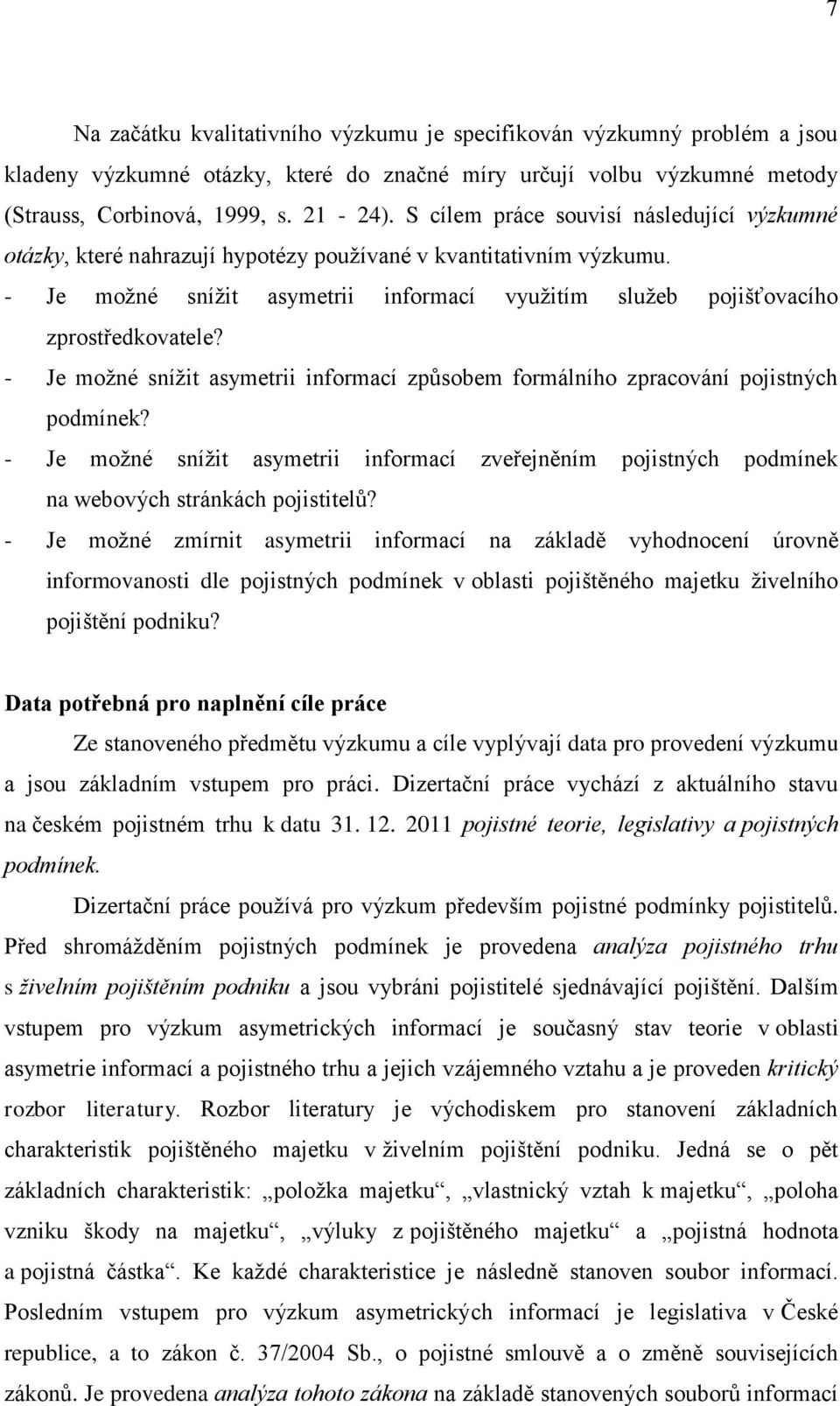 - Je možné snížit asymetrii informací způsobem formálního zpracování pojistných podmínek? - Je možné snížit asymetrii informací zveřejněním pojistných podmínek na webových stránkách pojistitelů?