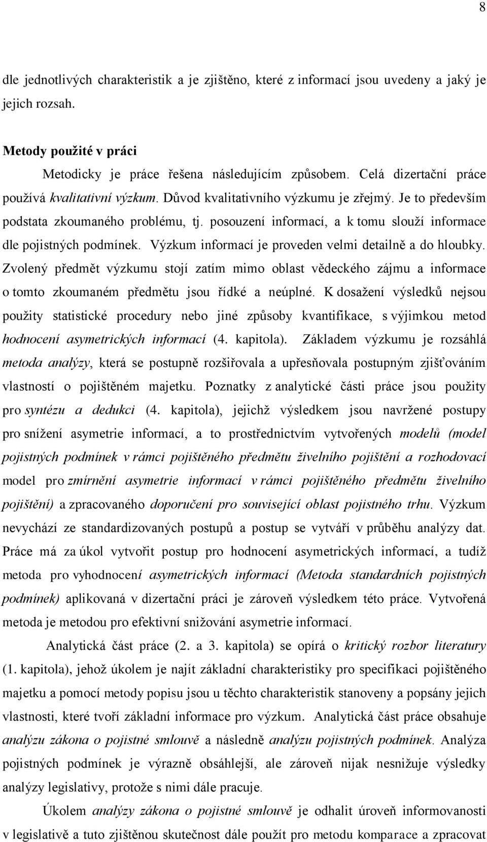 posouzení informací, a k tomu slouží informace dle pojistných podmínek. Výzkum informací je proveden velmi detailně a do hloubky.