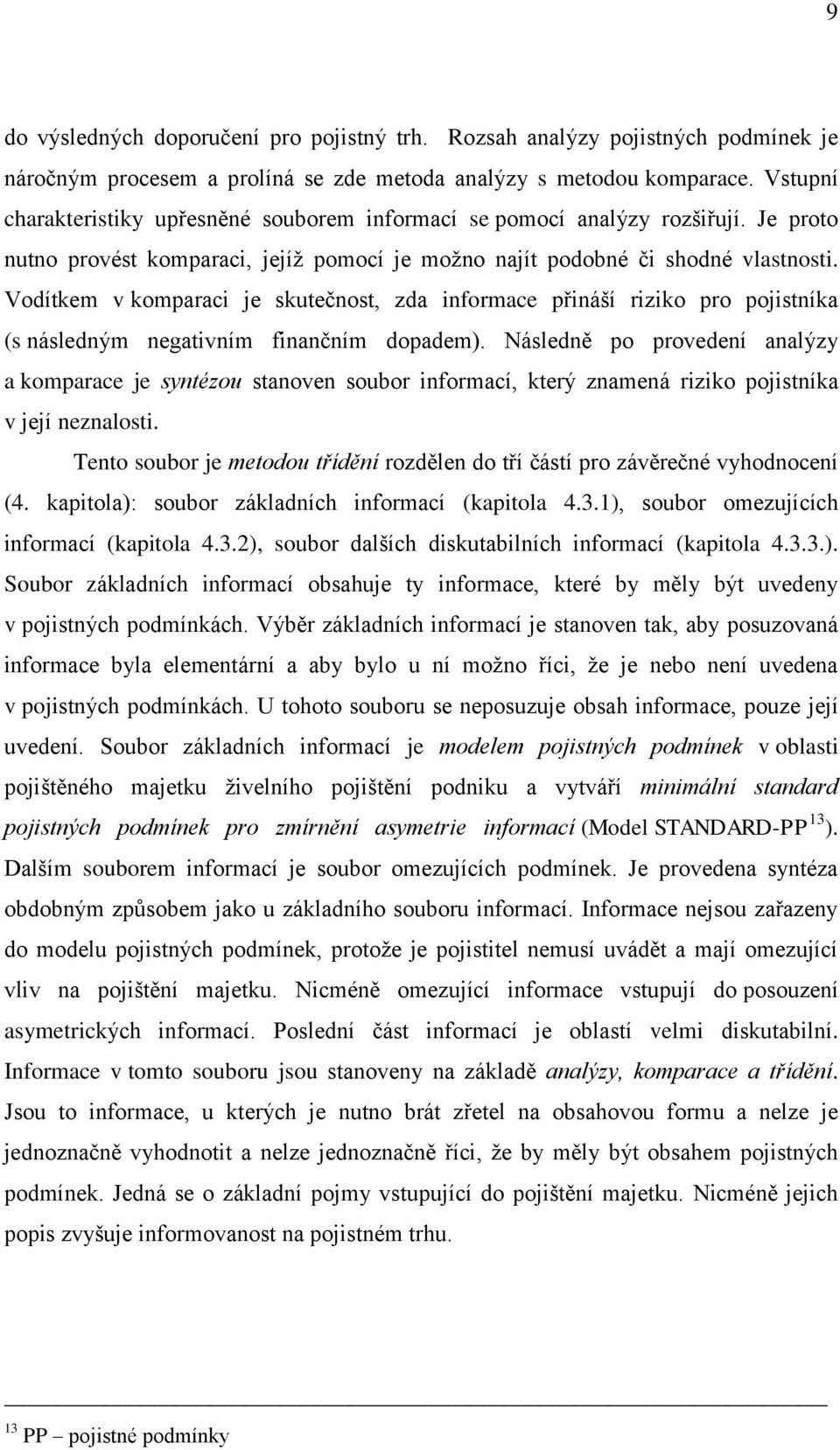 Vodítkem v komparaci je skutečnost, zda informace přináší riziko pro pojistníka (s následným negativním finančním dopadem).