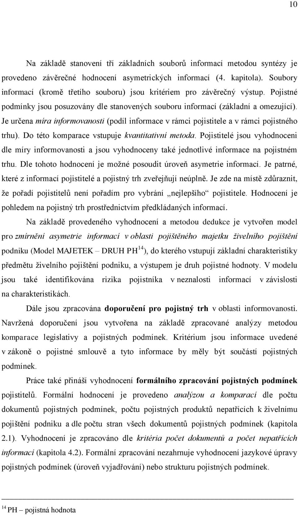 Je určena míra informovanosti (podíl informace v rámci pojistitele a v rámci pojistného trhu). Do této komparace vstupuje kvantitativní metoda.