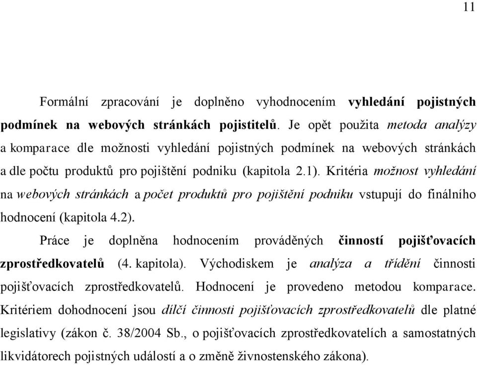 Kritéria možnost vyhledání na webových stránkách a počet produktů pro pojištění podniku vstupují do finálního hodnocení (kapitola 4.2).