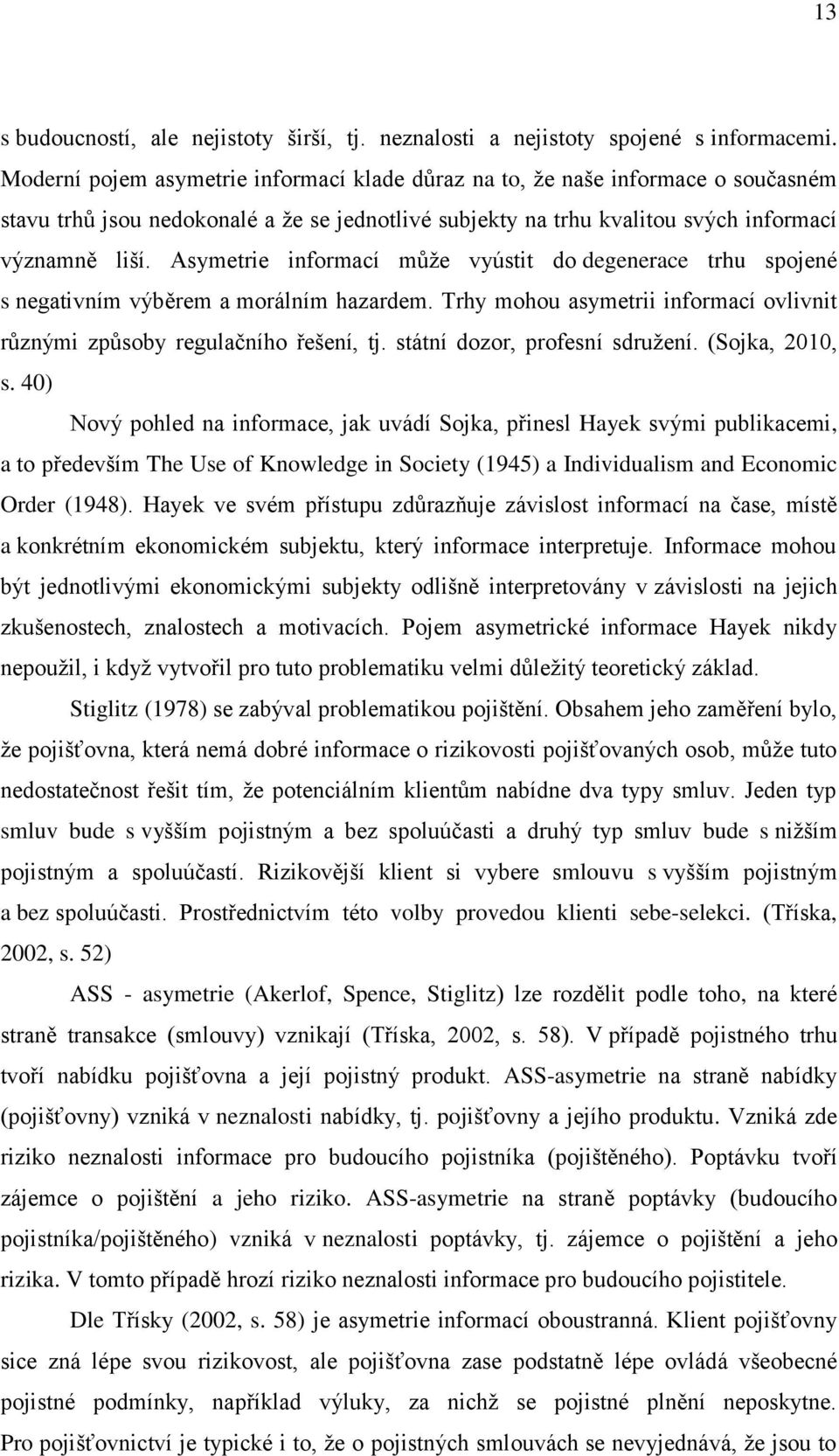 Asymetrie informací může vyústit do degenerace trhu spojené s negativním výběrem a morálním hazardem. Trhy mohou asymetrii informací ovlivnit různými způsoby regulačního řešení, tj.