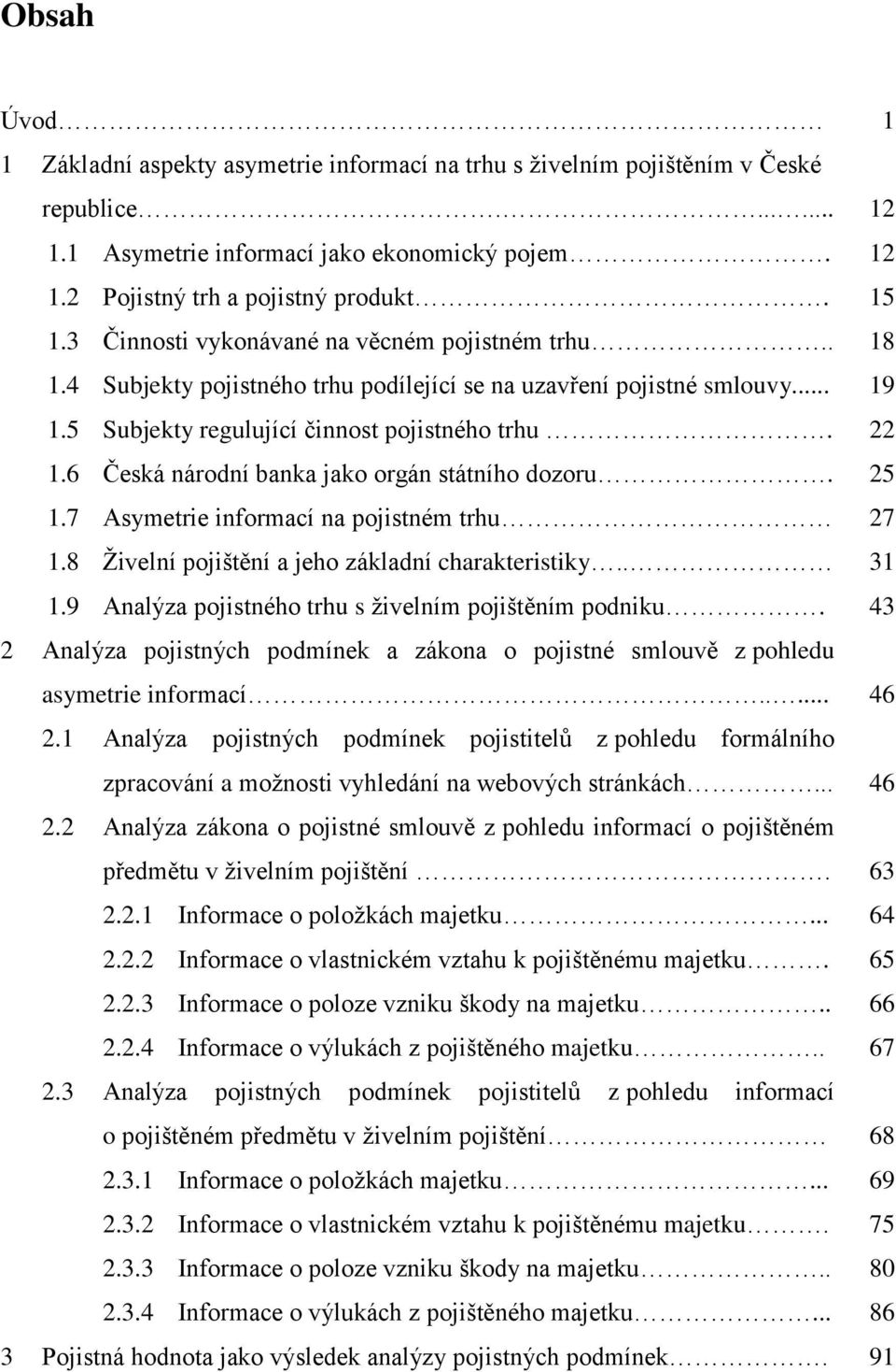 6 Česká národní banka jako orgán státního dozoru. 25 1.7 Asymetrie informací na pojistném trhu 27 1.8 Živelní pojištění a jeho základní charakteristiky.. 31 1.