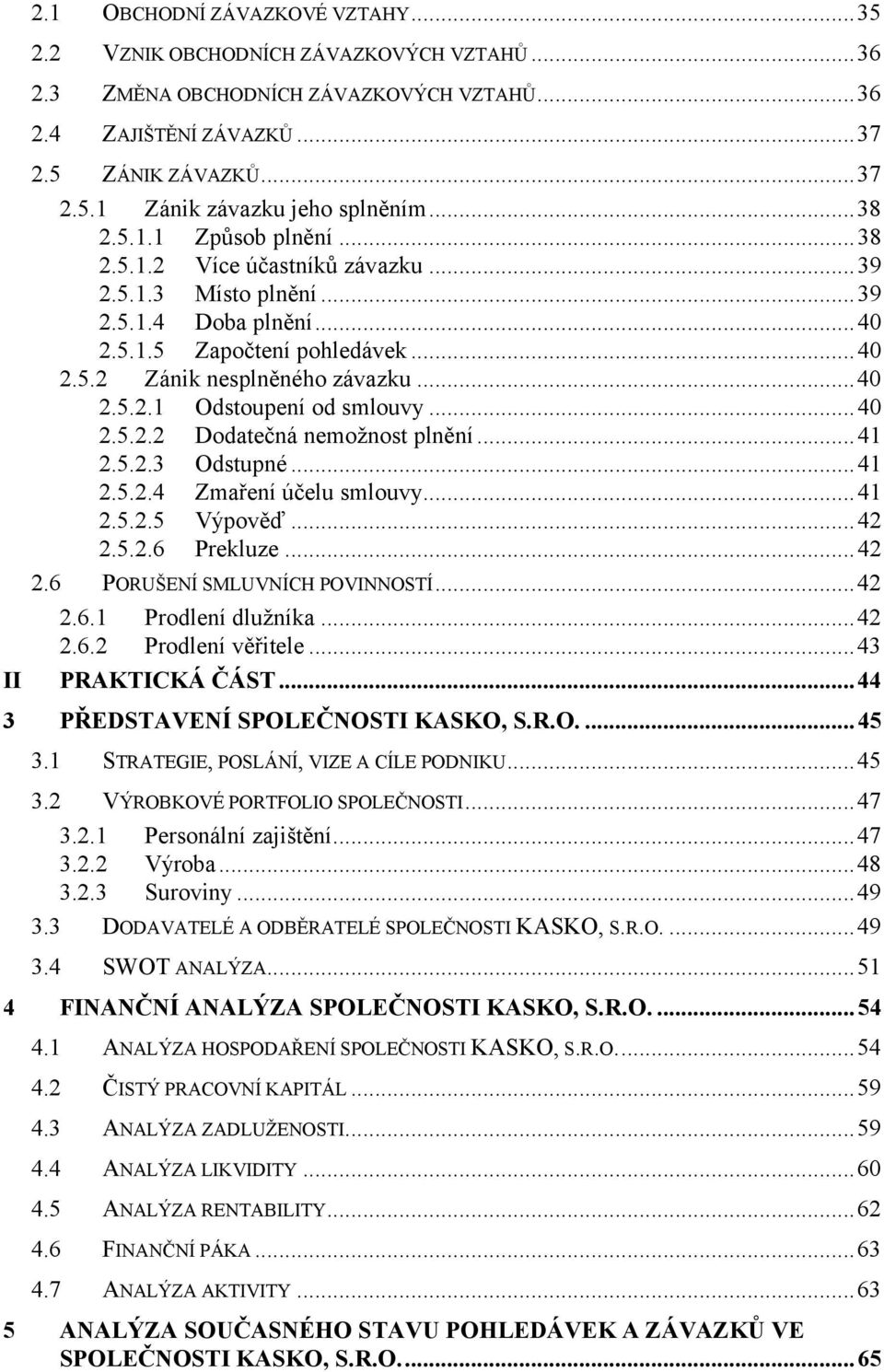 .. 40 2.5.2.2 Dodatečná nemožnost plnění... 41 2.5.2.3 Odstupné... 41 2.5.2.4 Zmaření účelu smlouvy... 41 2.5.2.5 Výpověď... 42 2.5.2.6 Prekluze... 42 2.6 PORUŠENÍ SMLUVNÍCH POVINNOSTÍ...42 2.6.1 Prodlení dlužníka.