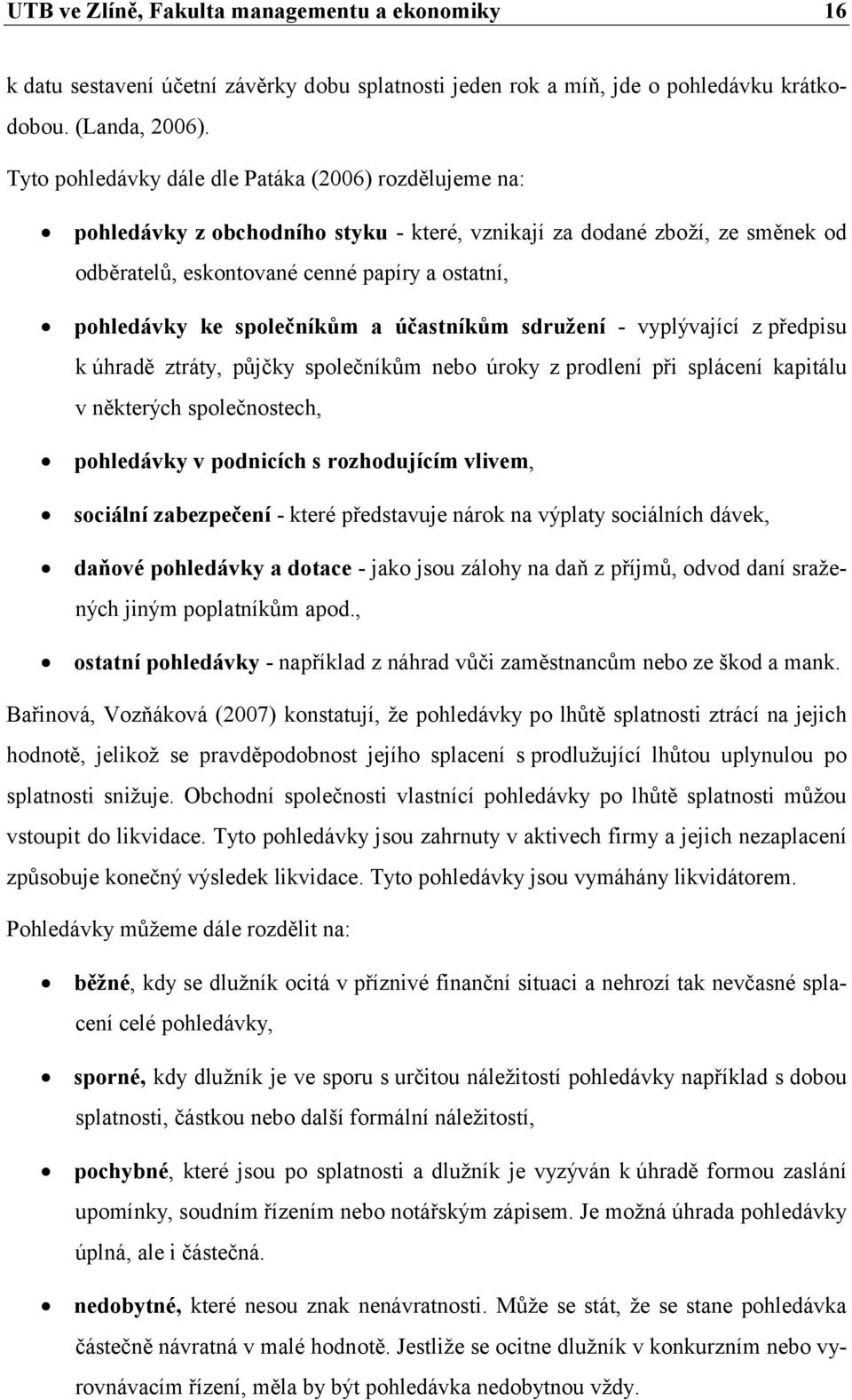 společníkům a účastníkům sdružení - vyplývající z předpisu k úhradě ztráty, půjčky společníkům nebo úroky z prodlení při splácení kapitálu v některých společnostech, pohledávky v podnicích s