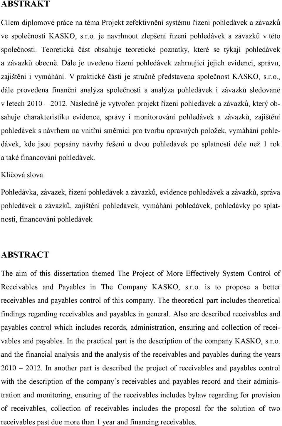 V praktické části je stručně představena společnost KASKO, s.r.o., dále provedena finanční analýza společnosti a analýza pohledávek i závazků sledované v letech 2010 2012.